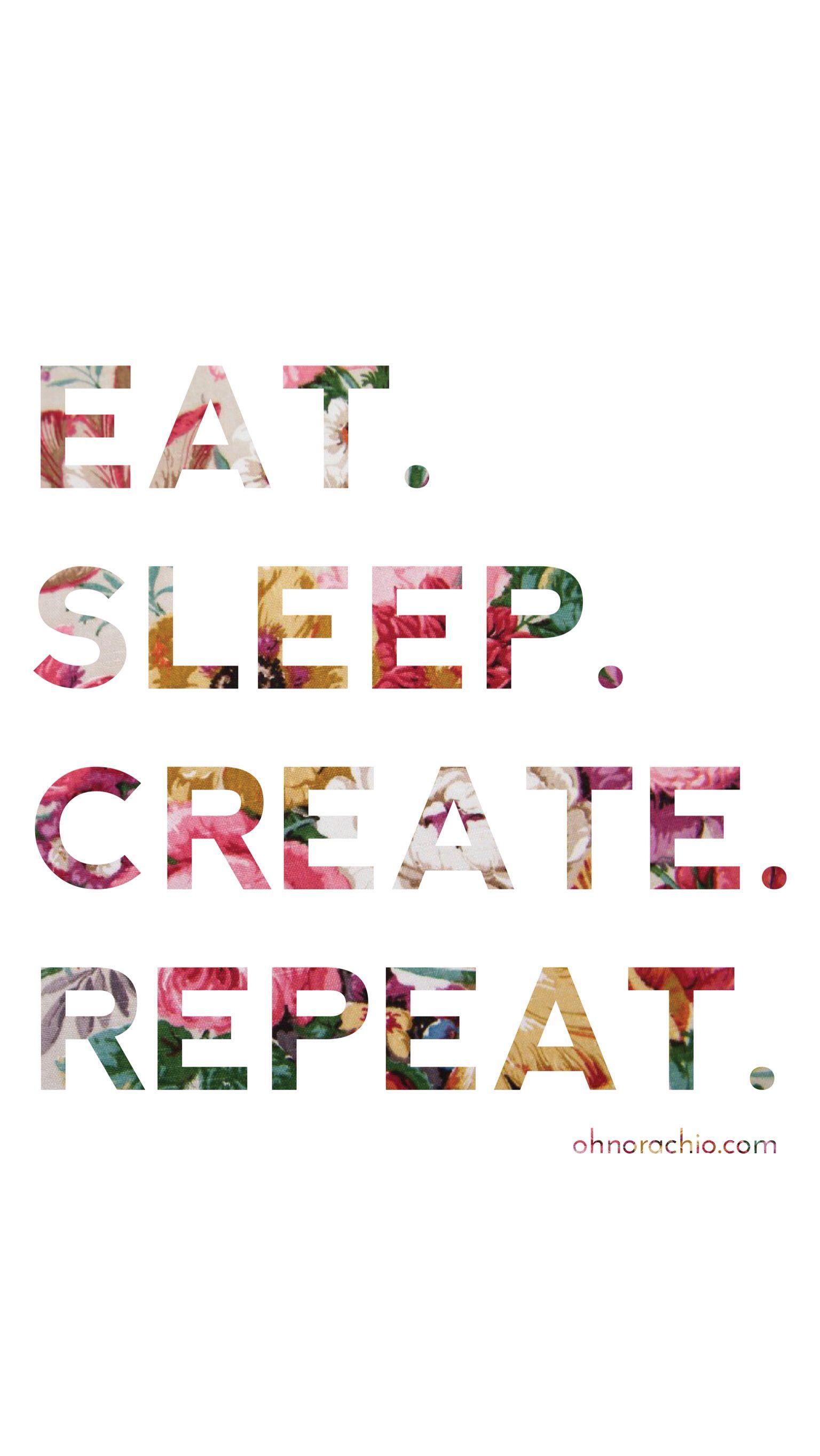 1536x2726 Eat. sleep. create. repeat. Create quotes, iPhone wallpaper