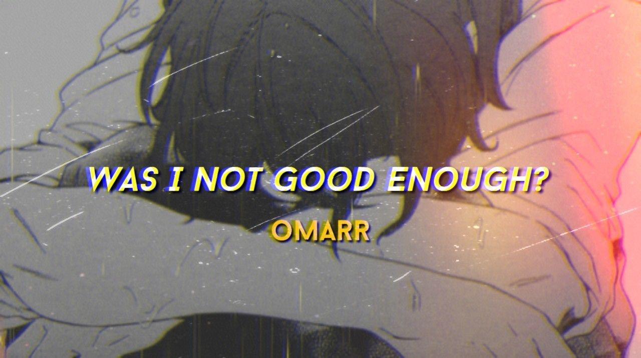 1280x715 Lyric Video of was i not good enough? by omarr. Good enough