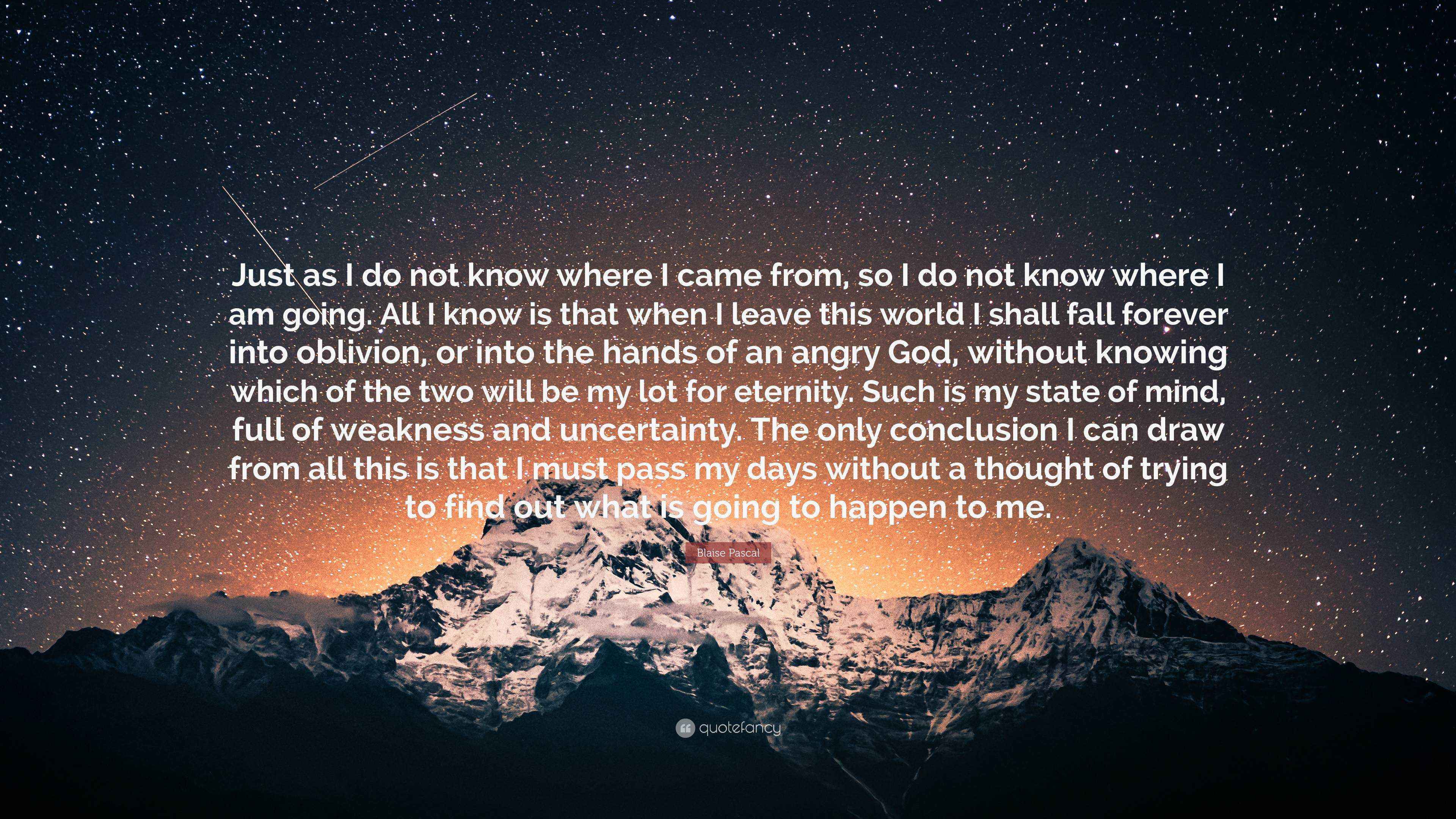 3840x2160 Blaise Pascal Quote: “Just as I do not know where I came from, so I do not know where I am going. All I know is that when I leave this world.”