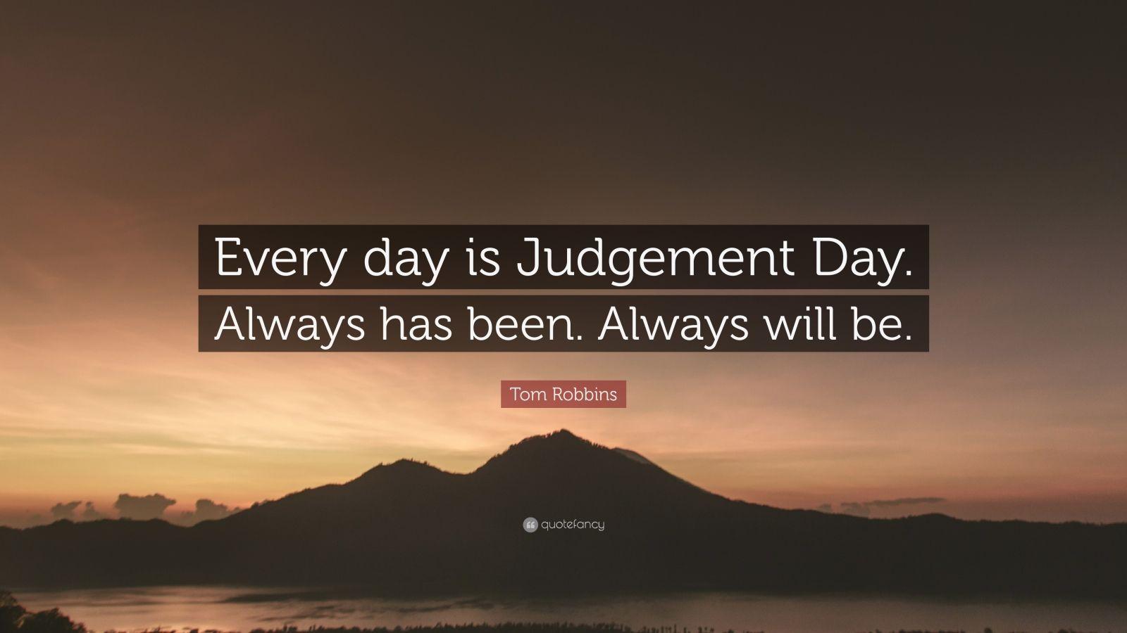 1600x900 Tom Robbins Quote: “Every day is Judgement Day. Always has been