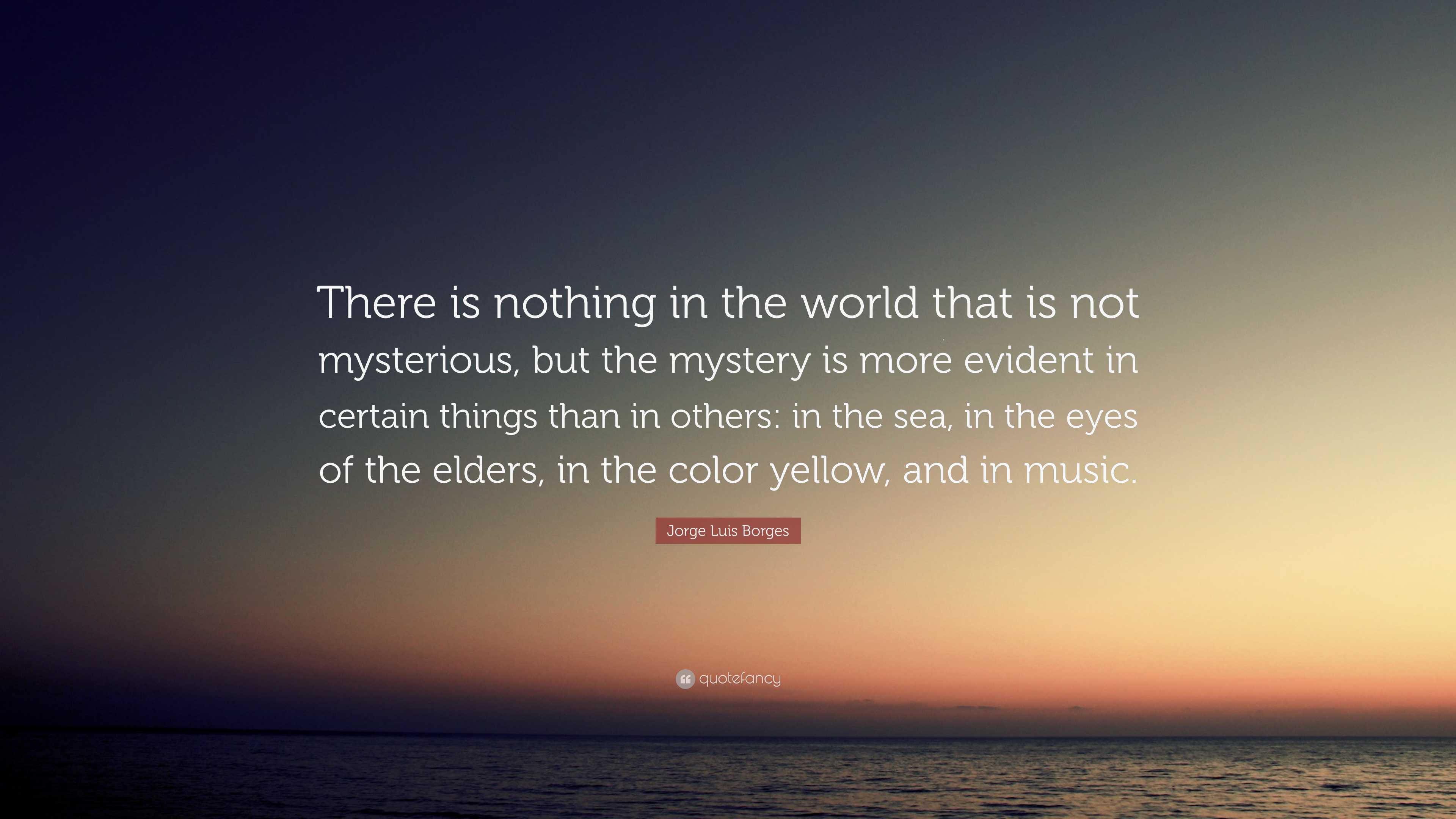 3840x2160 Jorge Luis Borges Quote: “There is nothing in the world that is not mysterious, but the mystery is more evident in certain things than in others:.”