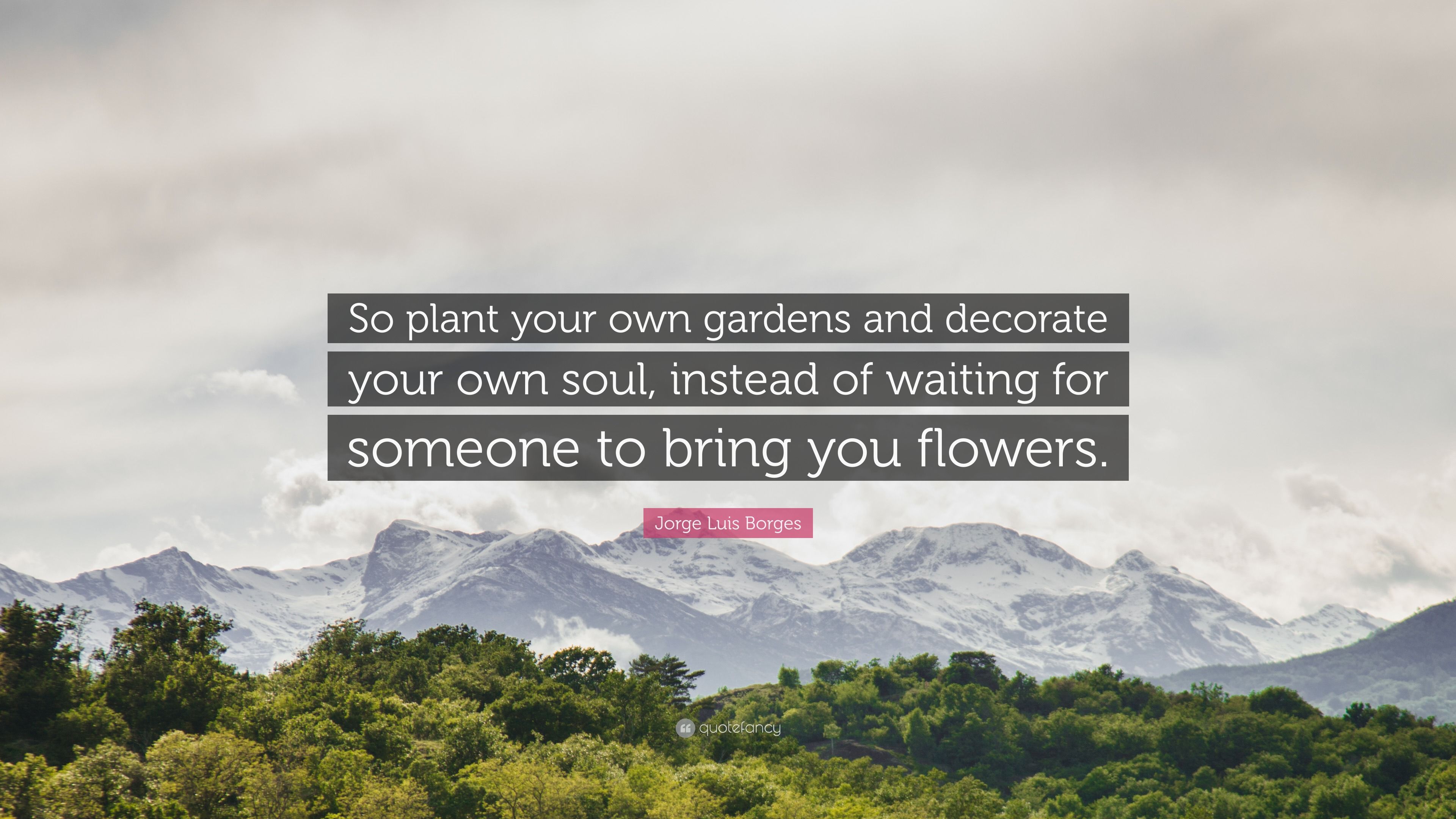 3840x2160 Jorge Luis Borges Quote: “So plant your own gardens and decorate your own soul, instead of