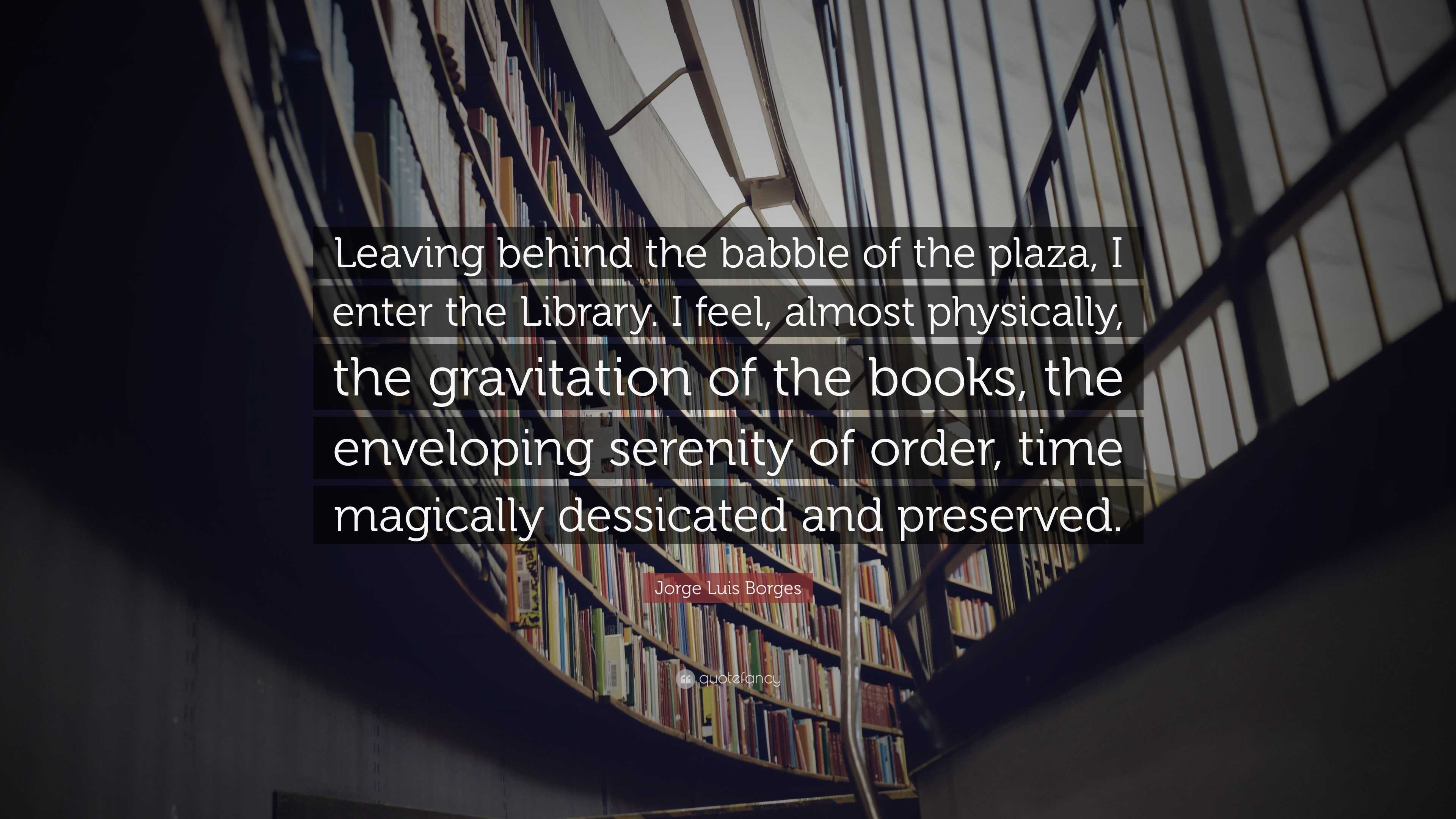 3840x2160 Jorge Luis Borges Quote: “Leaving behind the babble of the plaza, I enter the Library. I feel, almost physically, the gravitation of the books, .”