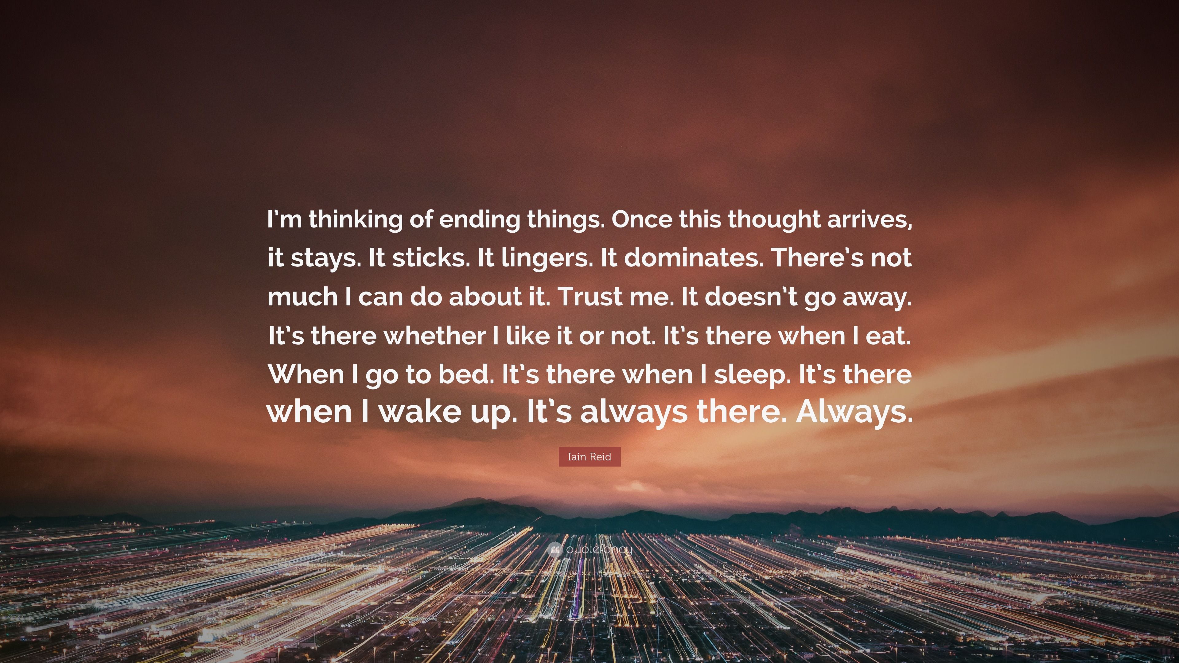 3840x2160 Iain Reid Quote: “I'm thinking of ending things. Once this thought arrives, it stays. It sticks. It lingers. It dominates. There's not.”