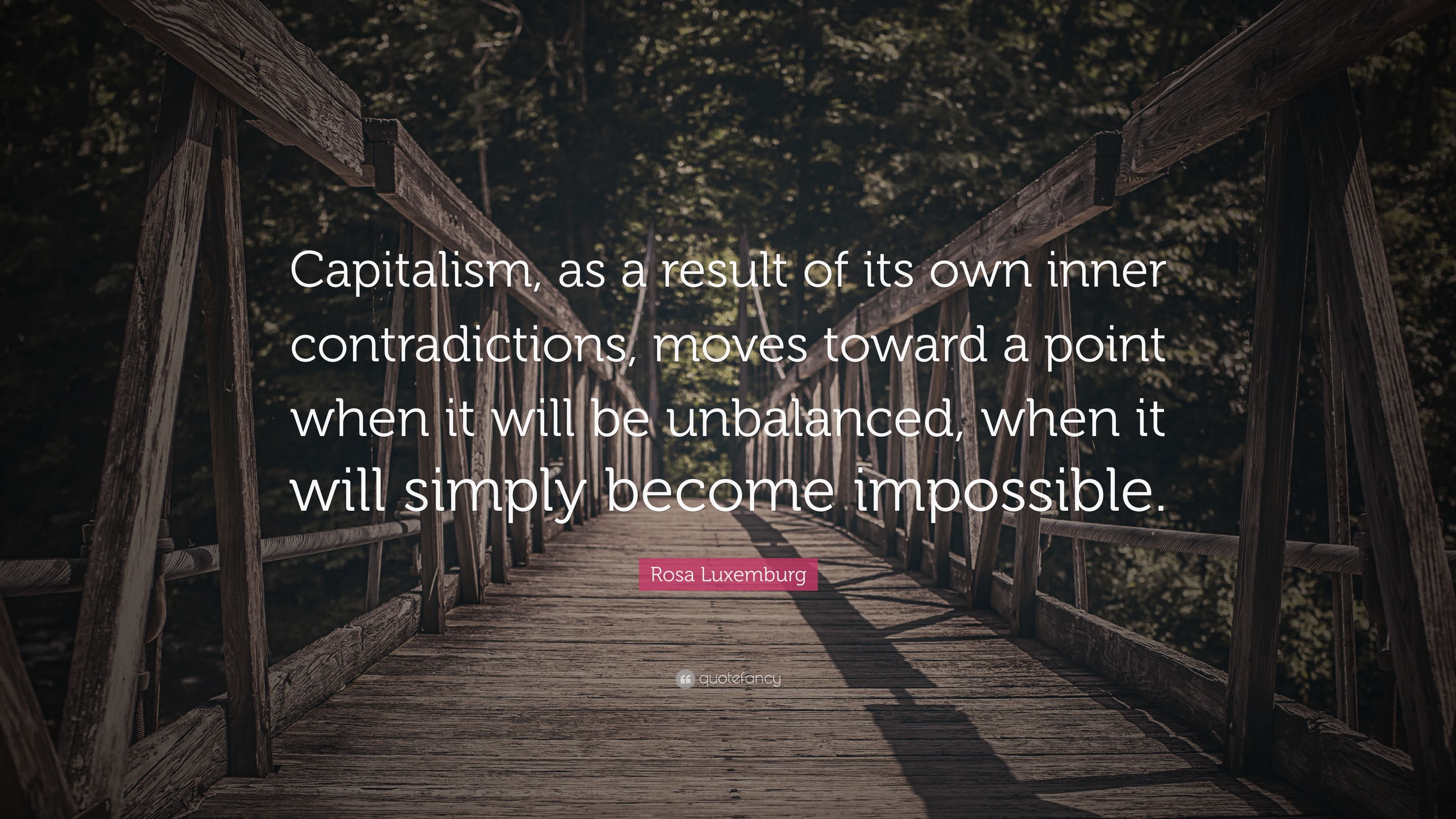 3840x2160 Rosa Luxemburg Quote: “Capitalism, as a result of its own inner contradictions, moves toward a point when it will be unbalanced, when it will.”