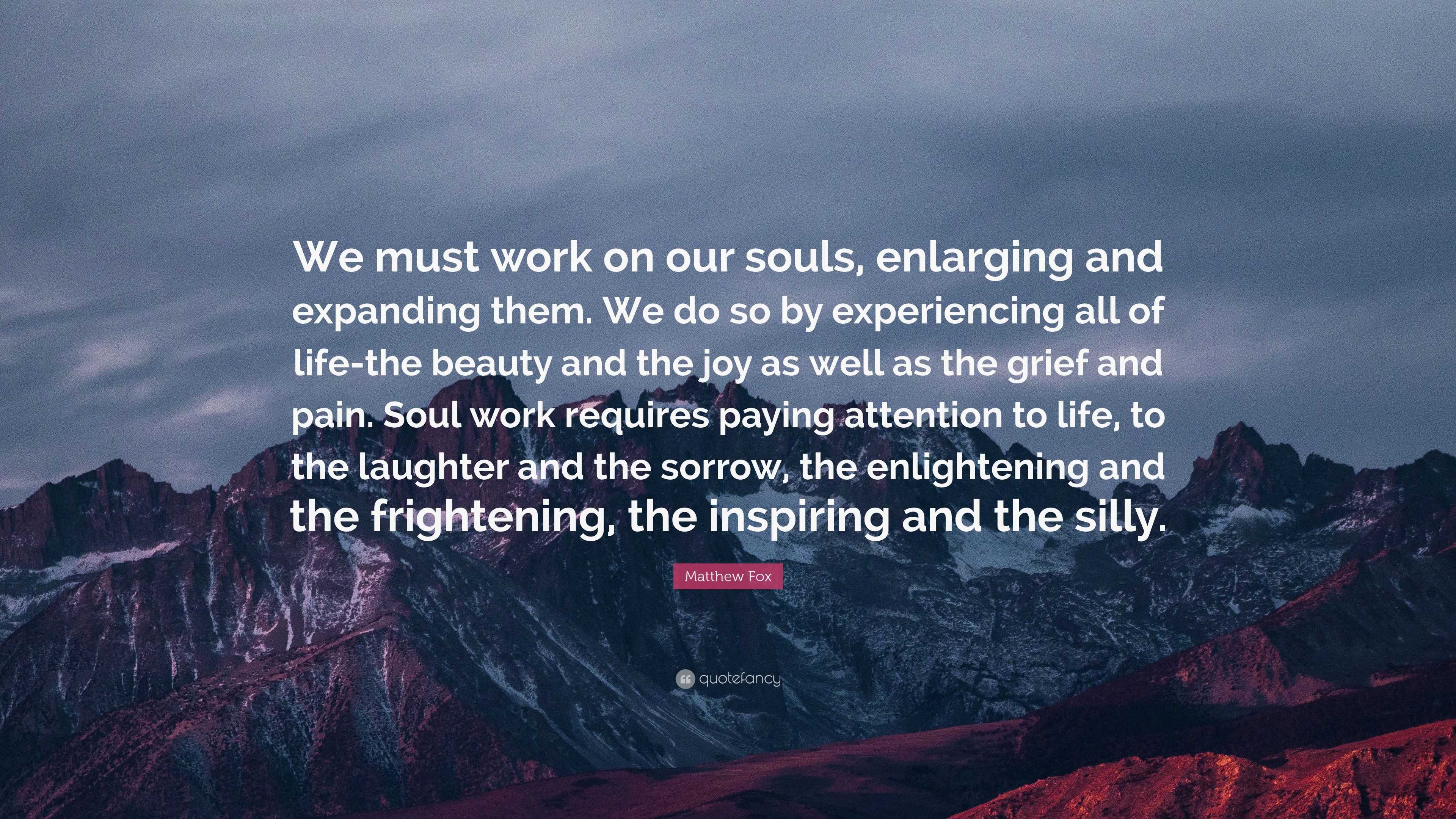 3840x2160 Matthew Fox Quote: “We Must Work On Our Souls, Enlarging And Expanding Them. We Do So By Experiencing All Of Life The Beauty And The Joy As.”
