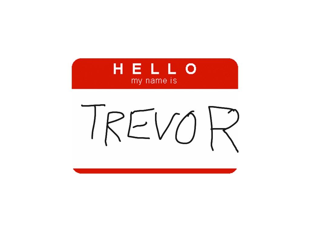 1024x768 Hello, My Name is Trevor