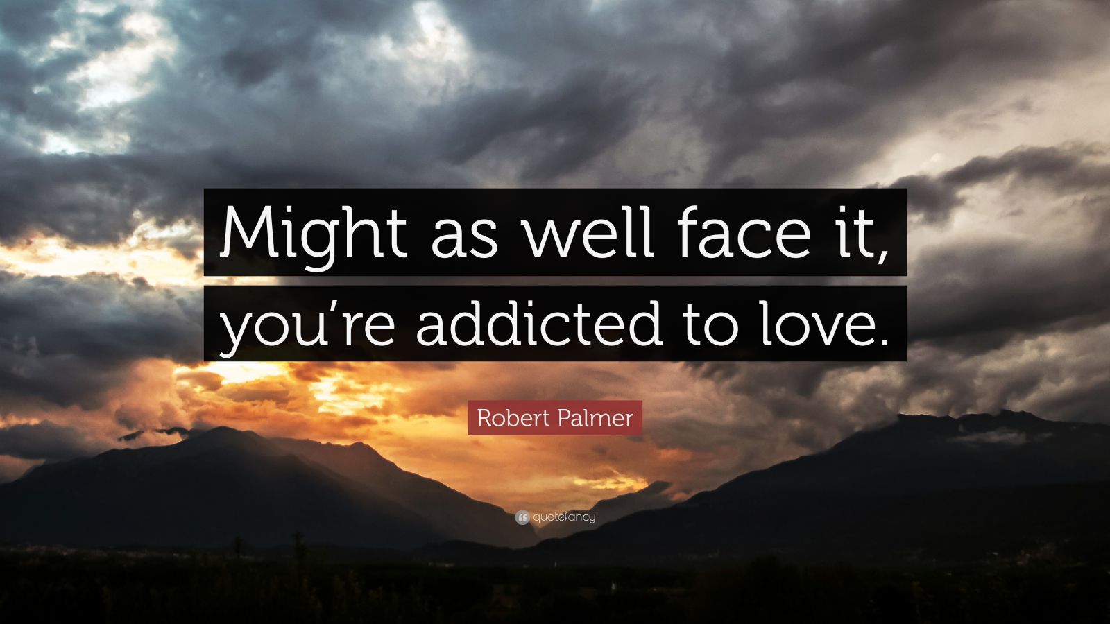 1600x900 Robert Palmer Quote: “Might as well face it, you're addicted to love.”