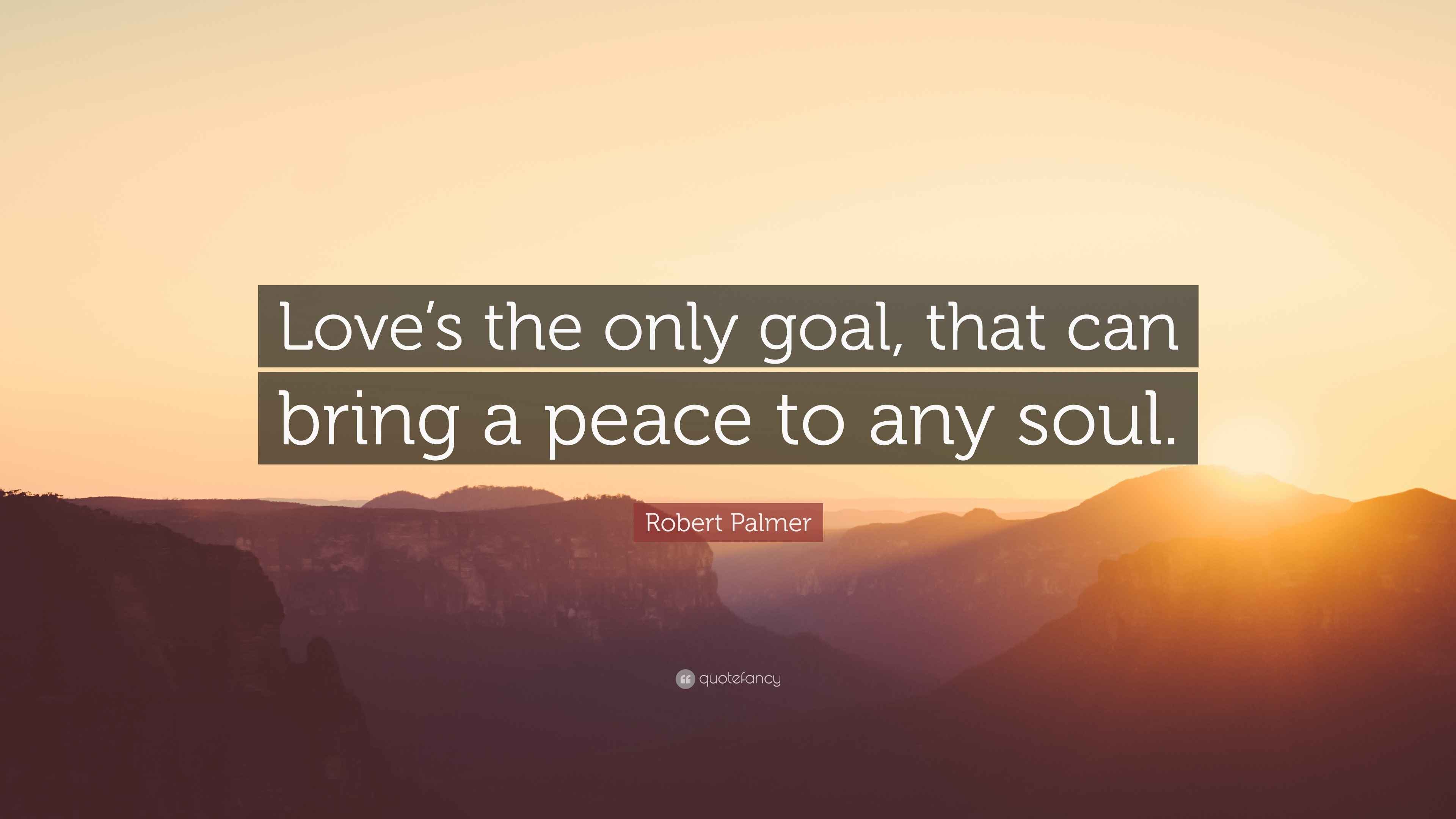3840x2160 Robert Palmer Quote: “Love's the only goal, that can bring a peace to any soul.”