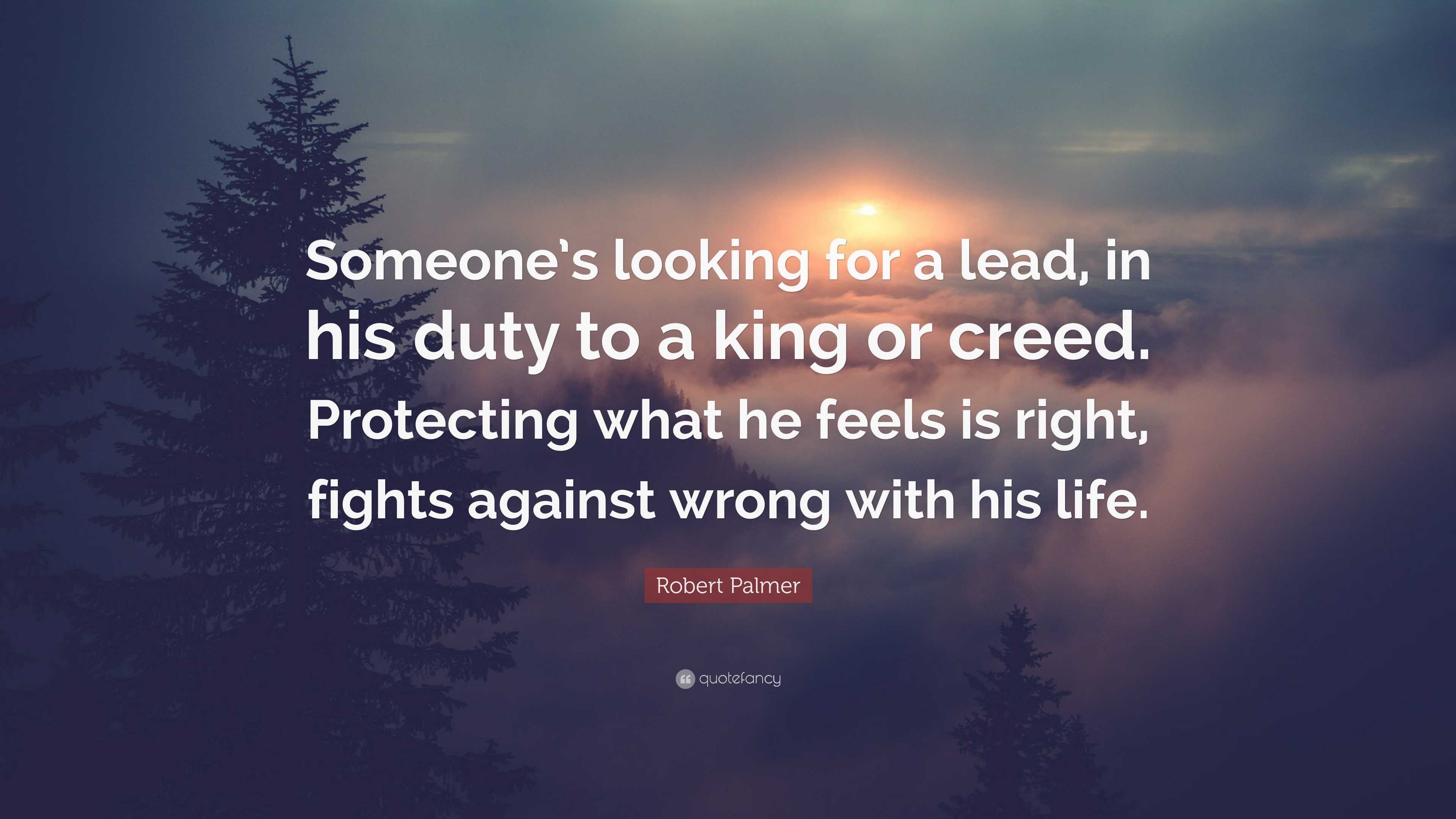 3840x2160 Robert Palmer Quote: “Someone's looking for a lead, in his duty to a king or creed. Protecting what he feels is right, fights against wrong.”