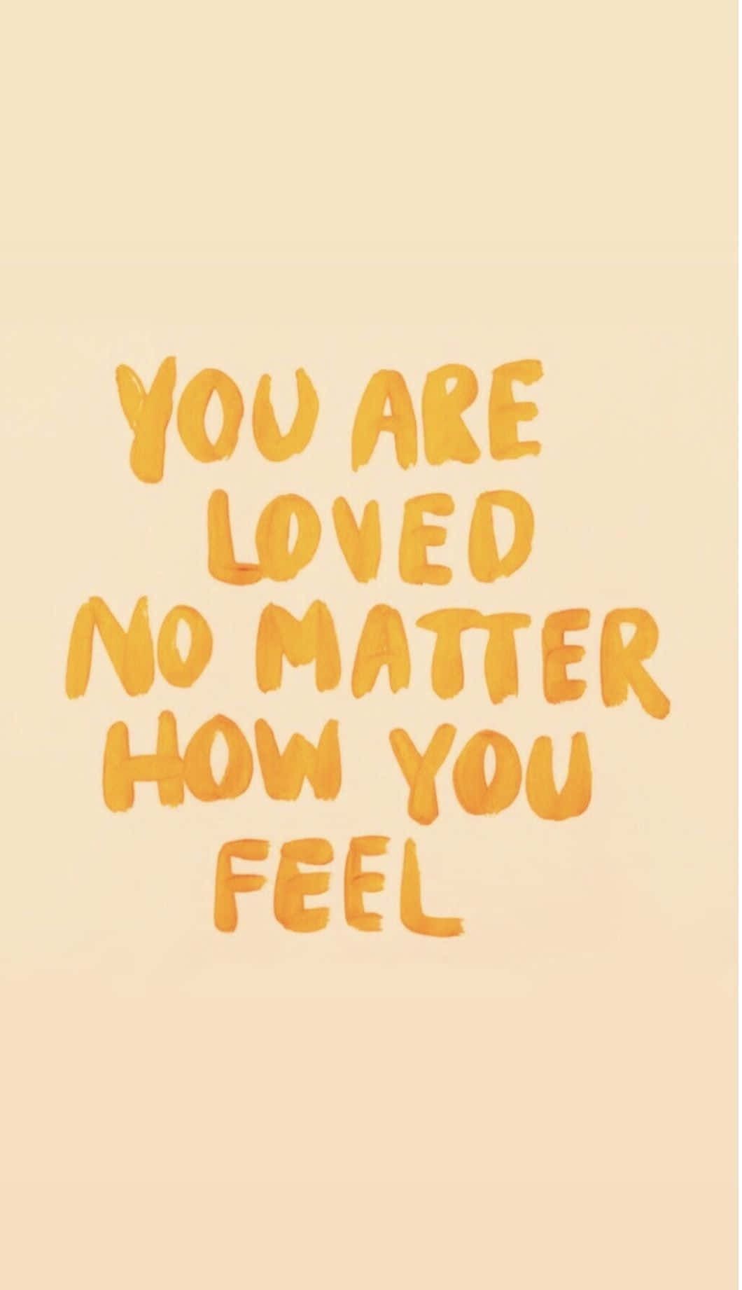 1060x1842 Download Loved_ No_ Matter_ How_ You_ Feel_ Quote Wallpaper