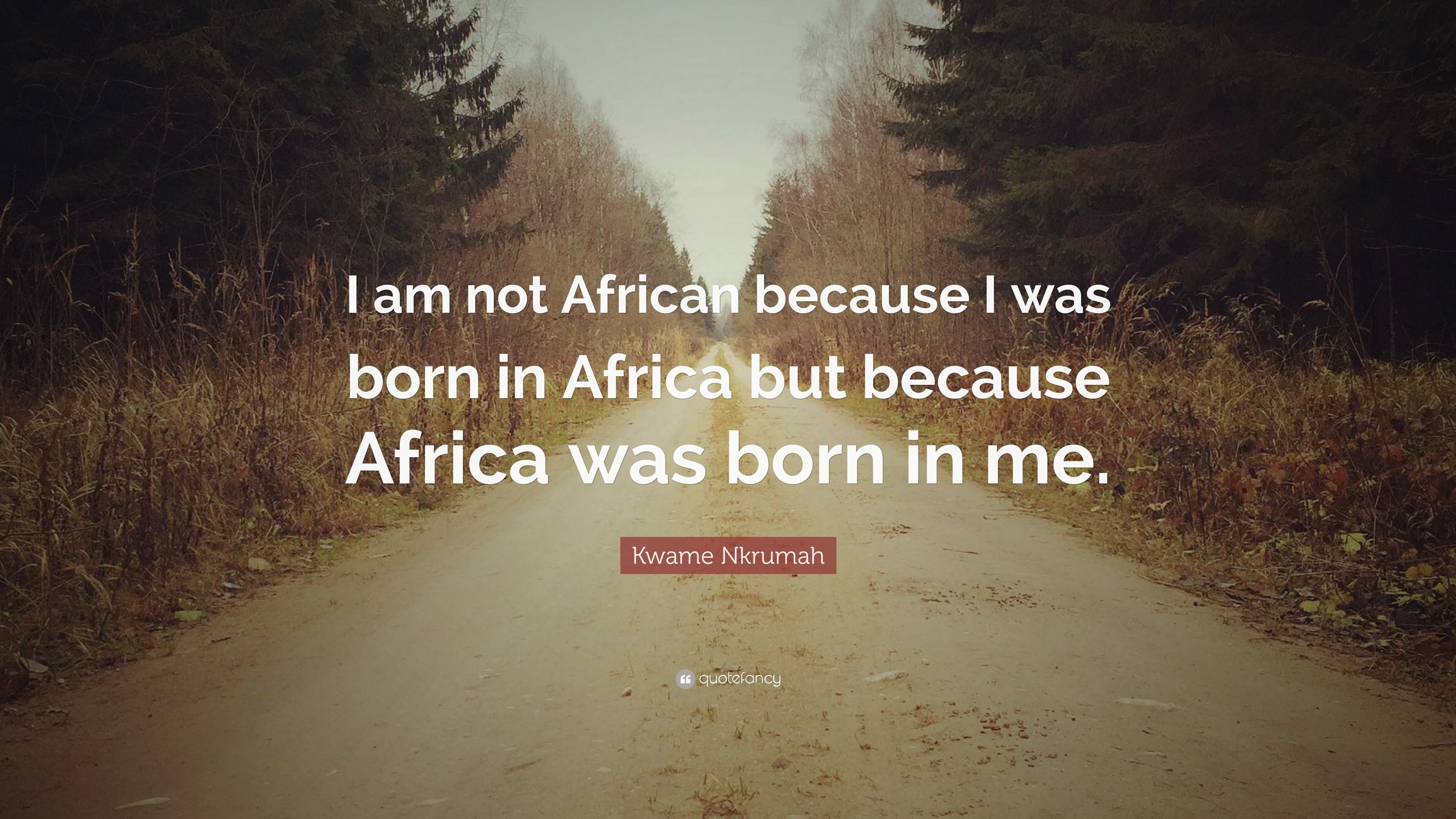 3840x2160 Kwame Nkrumah Quote: “I am not African because I was born in Africa but because Africa