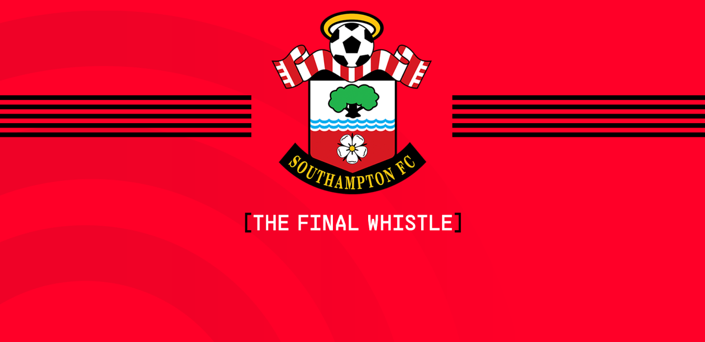 1440x700 The Final Whistle Podcast: Sheffield United 0 2 Saints. Southampton FC Official Site