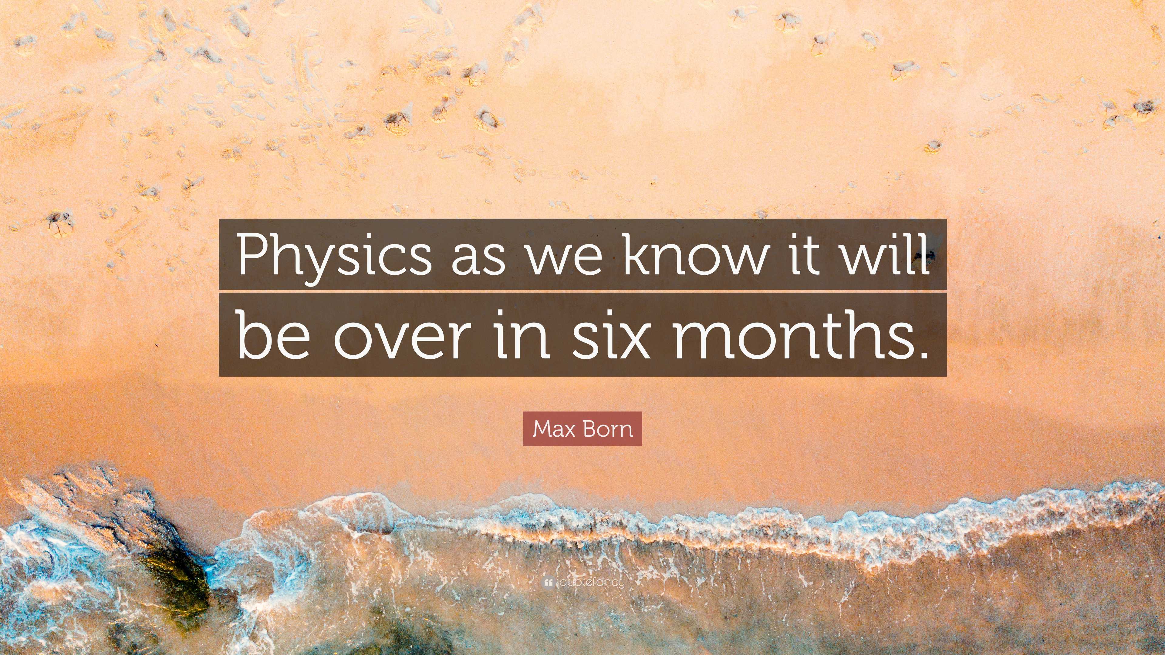 3840x2160 Max Born Quote: “Physics as we know it will be over in six months.”