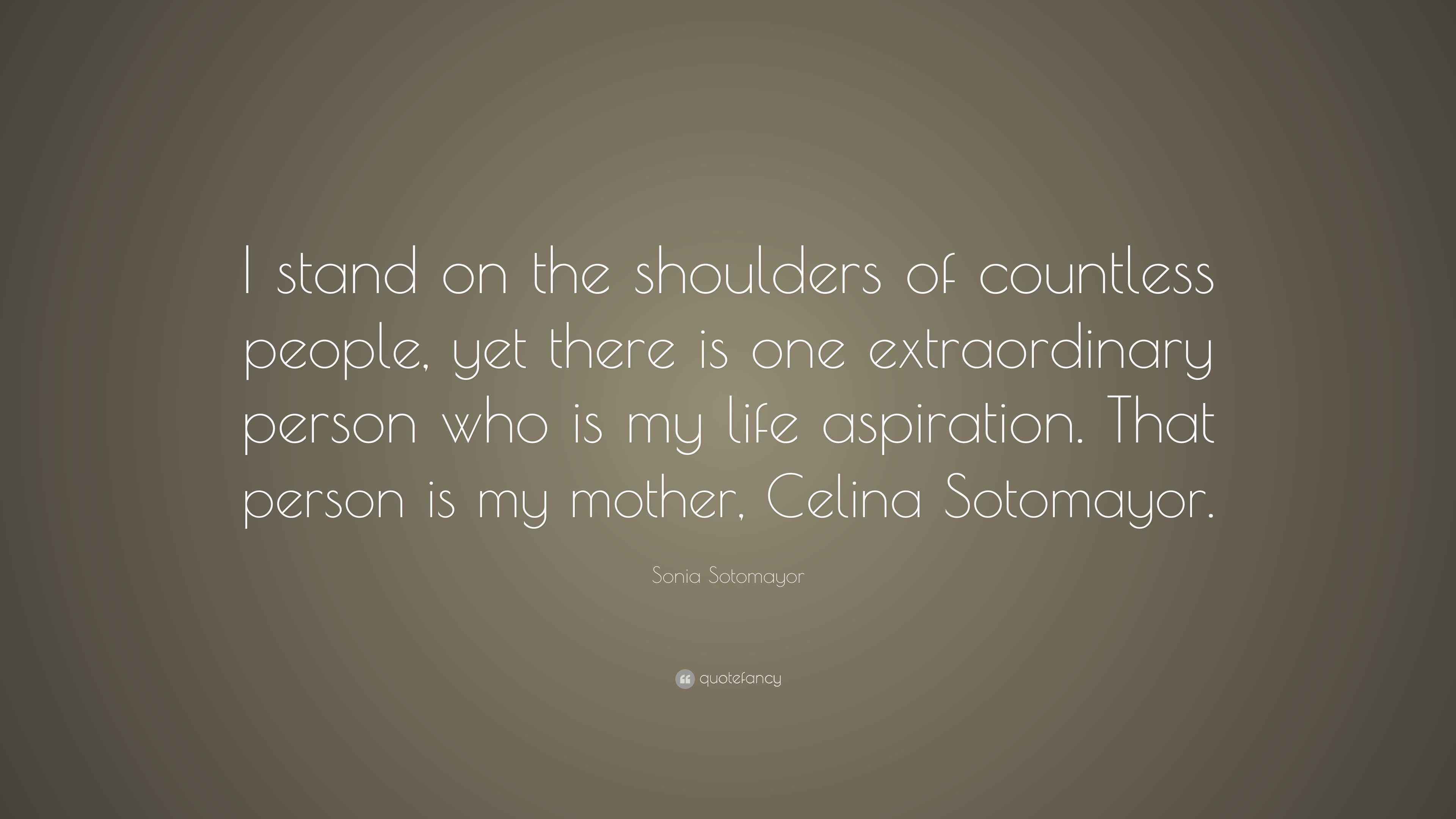 3840x2160 Sonia Sotomayor Quote: “I stand on the shoulders of countless people, yet there is one extraordinary person who is my life aspiration. That.”