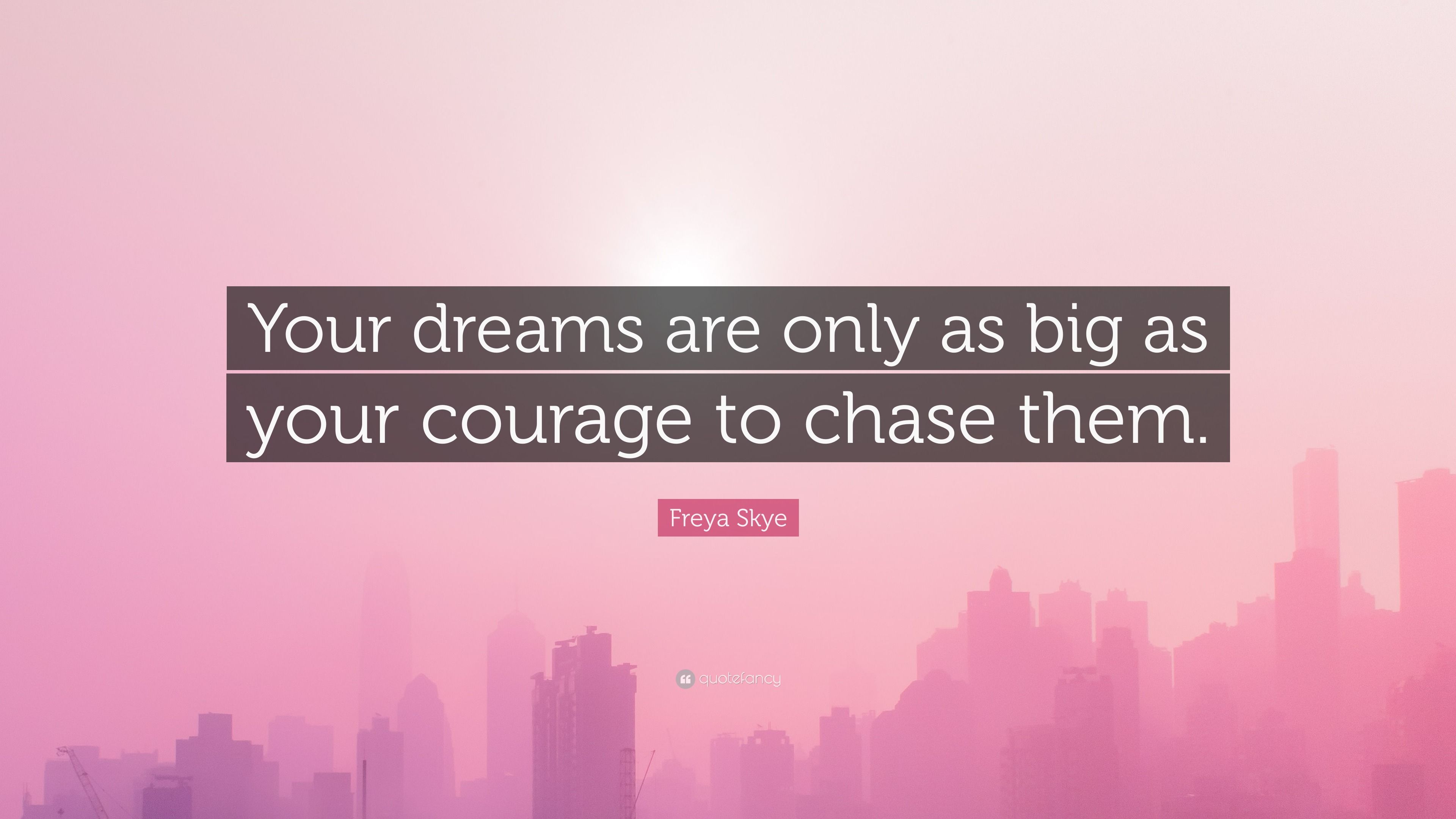 3840x2160 Freya Skye Quote: “Your dreams are only as big as your courage to chase them.”