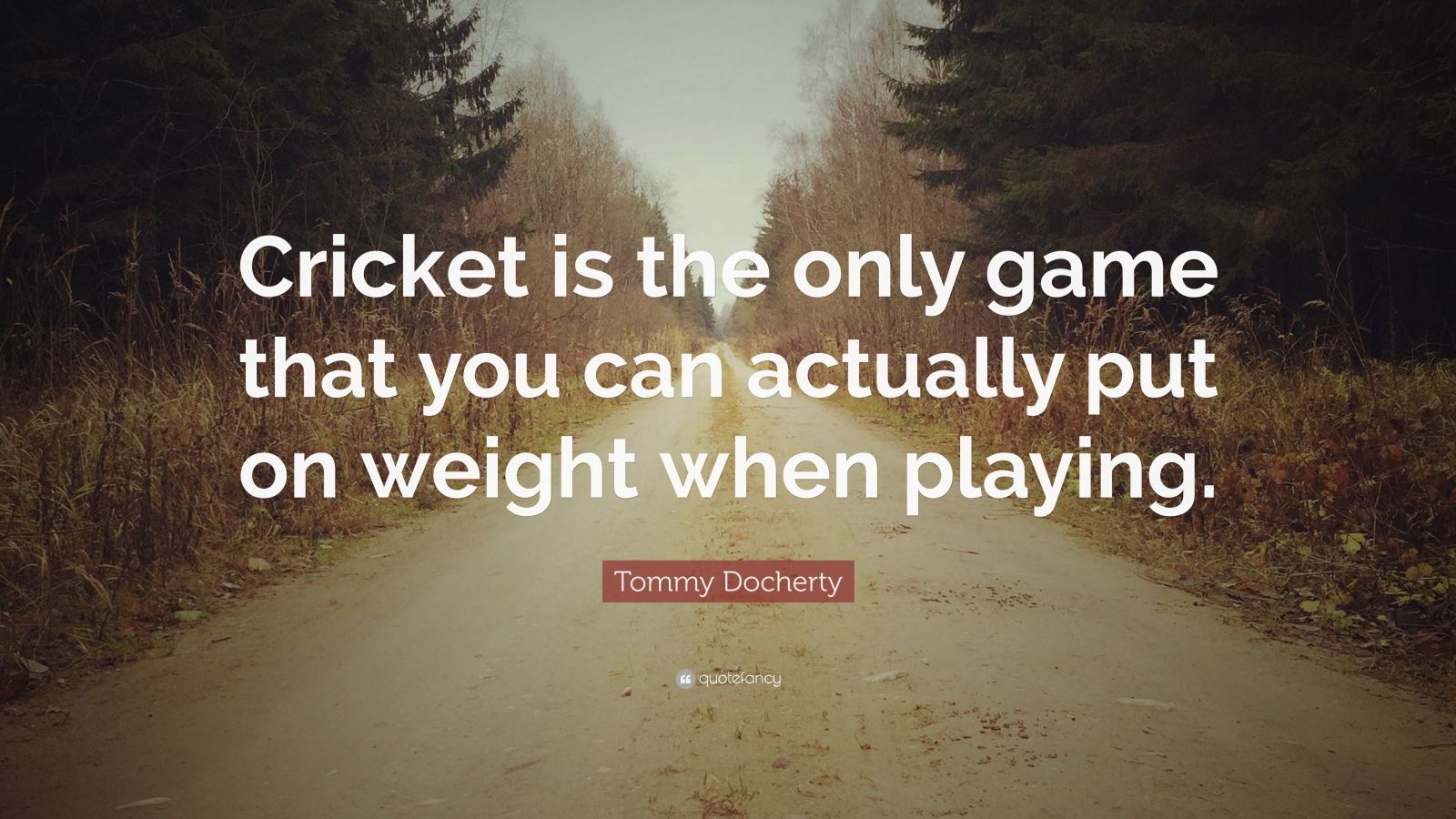 1600x900 Tommy Docherty Quote: “Cricket is the only game that you can actually put on weight when playing.”