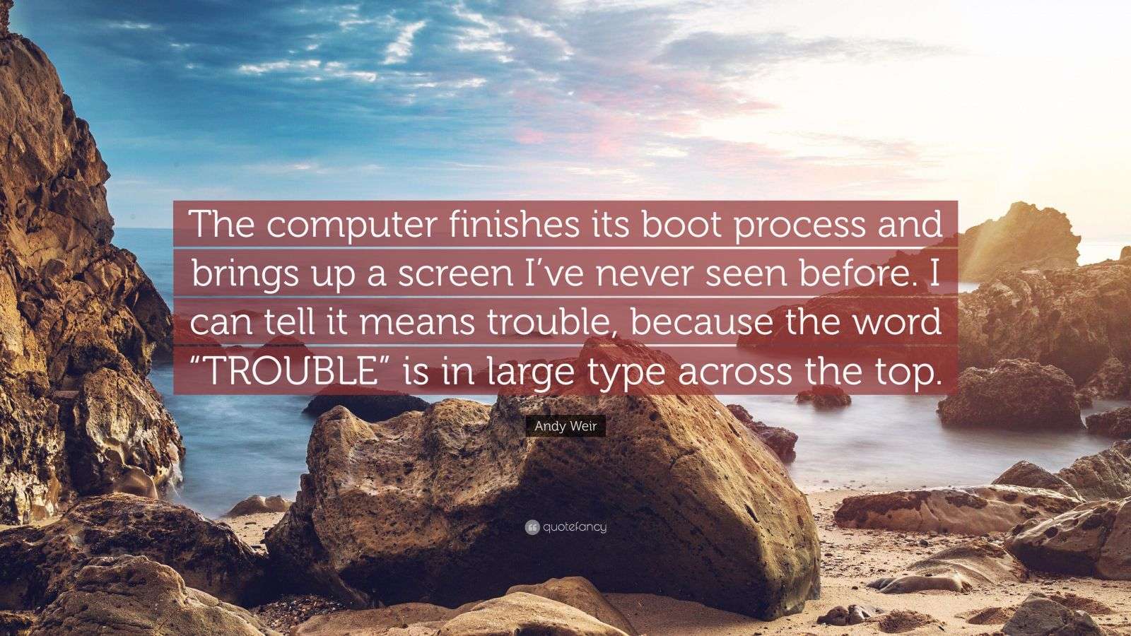 1600x900 Andy Weir Quote: “The computer finishes its boot process and brings up a screen I've never seen before. I can tell it means trouble, .”