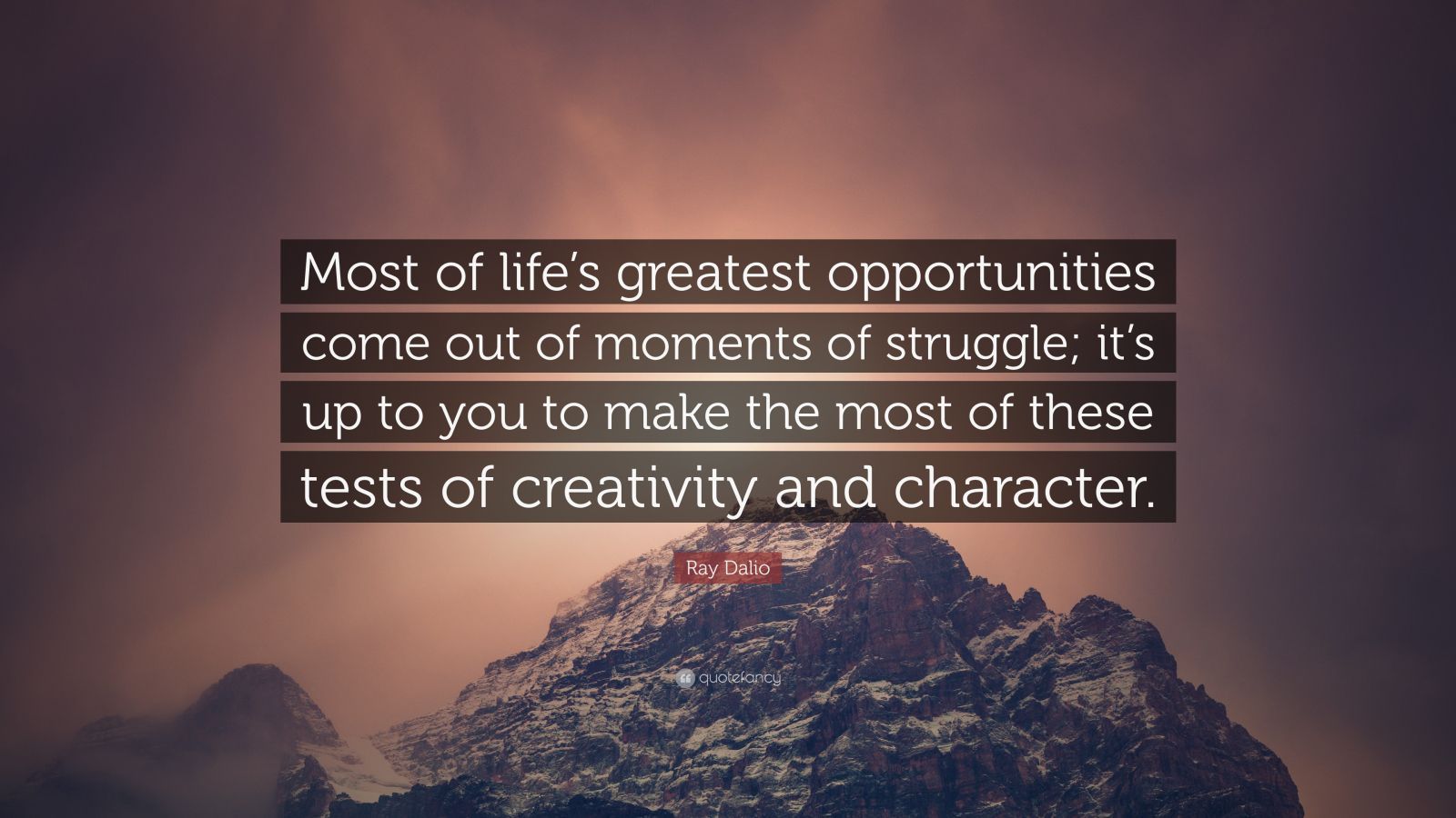 1600x900 Ray Dalio Quote: “Most of life's greatest opportunities come out of moments of struggle; it's up to you to make the most of these tests.”