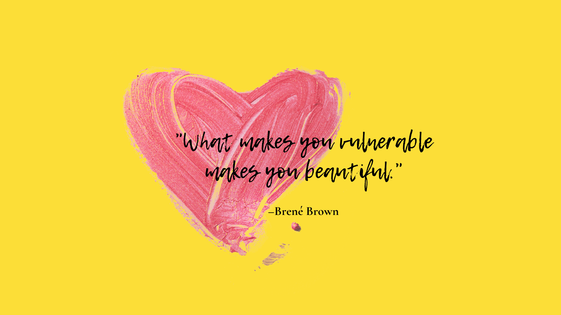 1920x1080 What makes you vulnerable makes you beautiful Inc. Stories