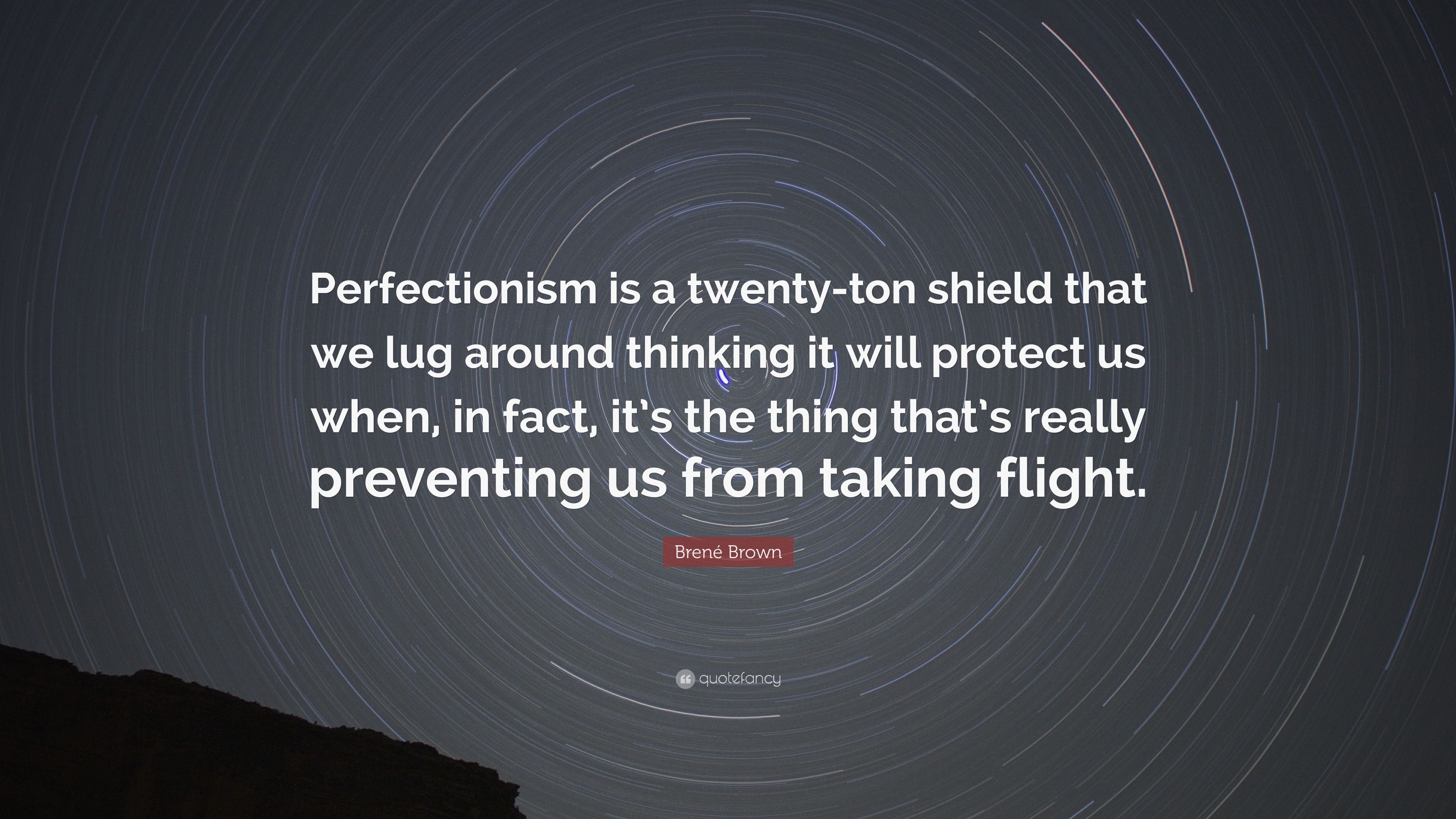 3840x2160 Brené Brown Quote: “Perfectionism Is A Twenty Ton Shield That We Lug Around Thinking It Will Protect Us When, In Fact, It's The Thing.”