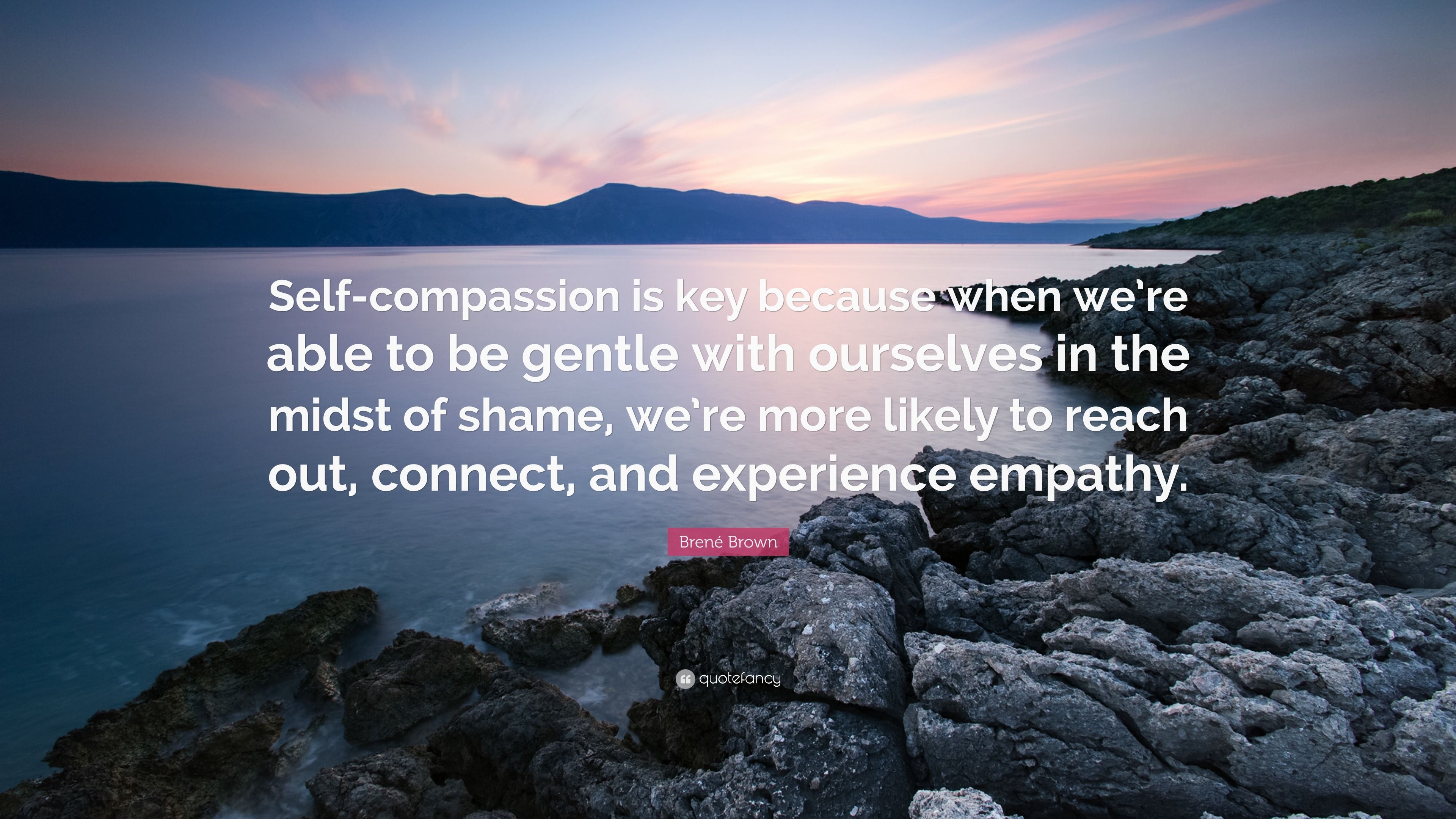 3840x2160 Brené Brown Quote: “Self Compassion Is Key Because When We're Able To Be Gentle With Ourselves In The Midst Of Shame, We're More Likely To.”