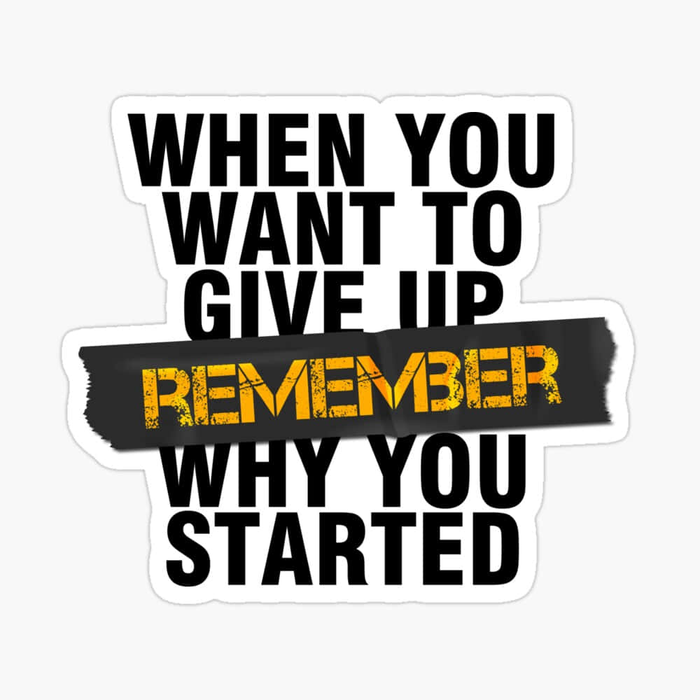 1000x1000 Download When You Want To Give Up Remember Why You Started Sticker Wallpaper