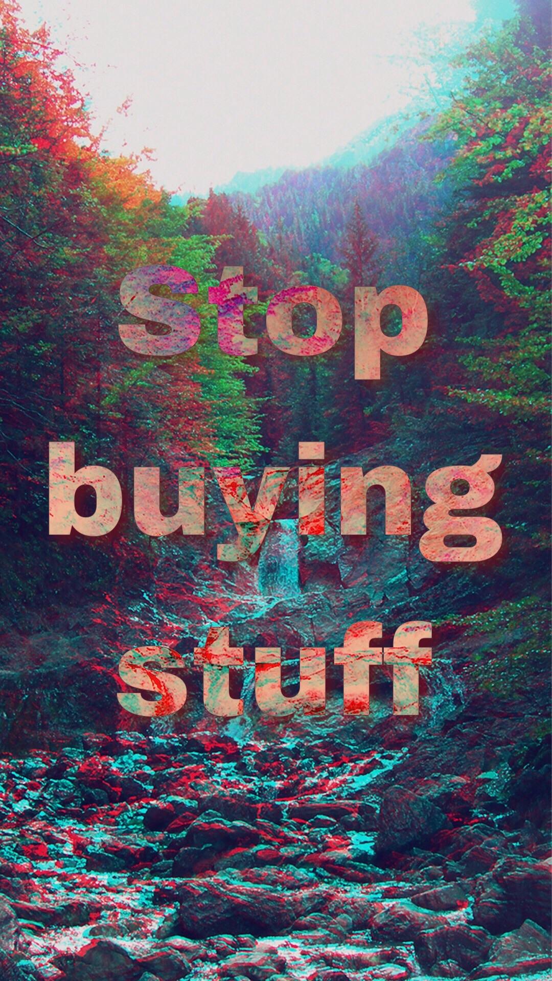 1080x1920 I saw someone who shared their background saying “stop buying shit”, so I thought I'd share what I made for my background. Feel free to use it if you'd like