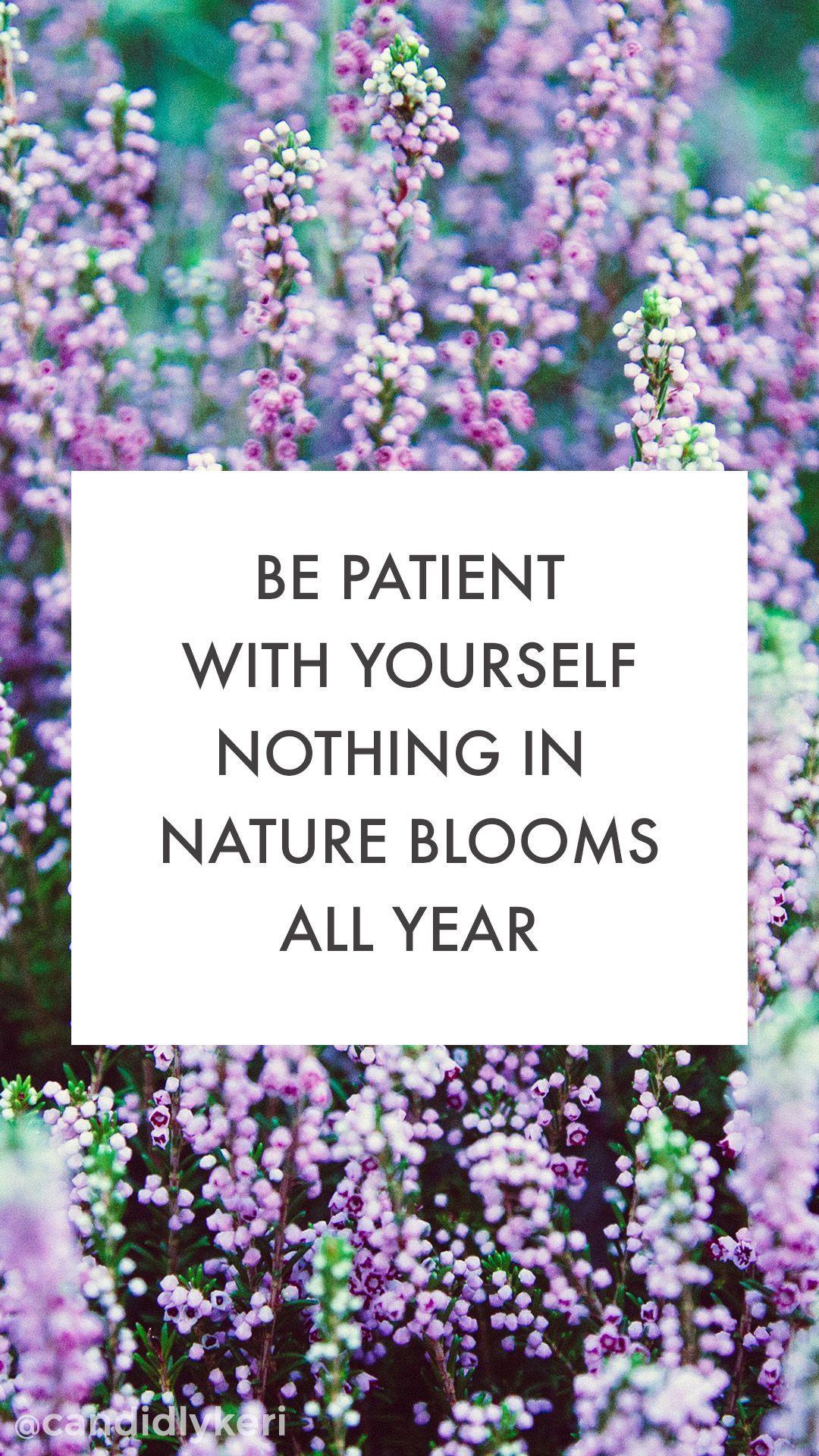 1080x1920 Be patient with yourself nothing in Nature blooms all year cute
