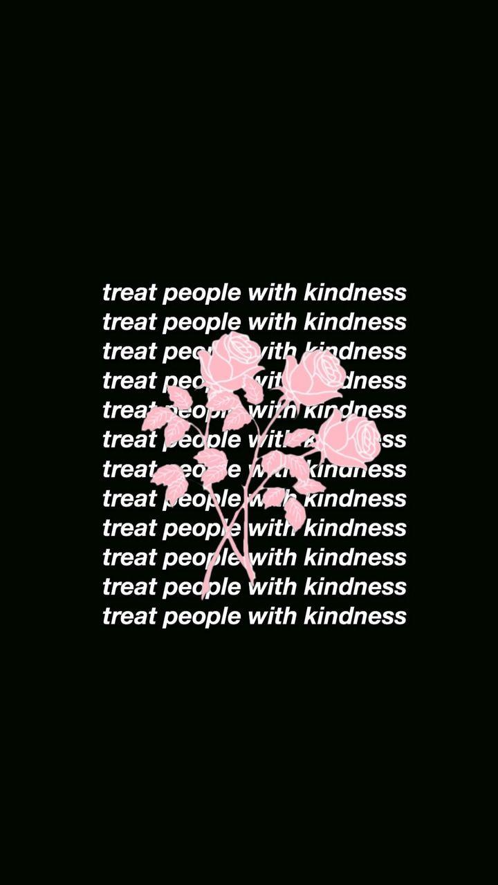 Treat People With Kindness Wallpapers - Top Free Treat People With