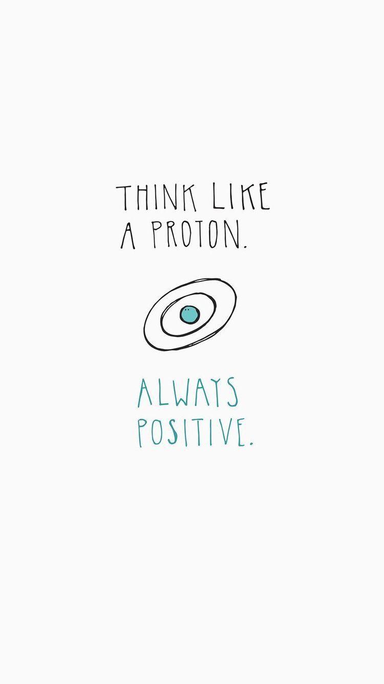 750x1334 Think like a proton. Always positive! ⚡️ #positivity #science