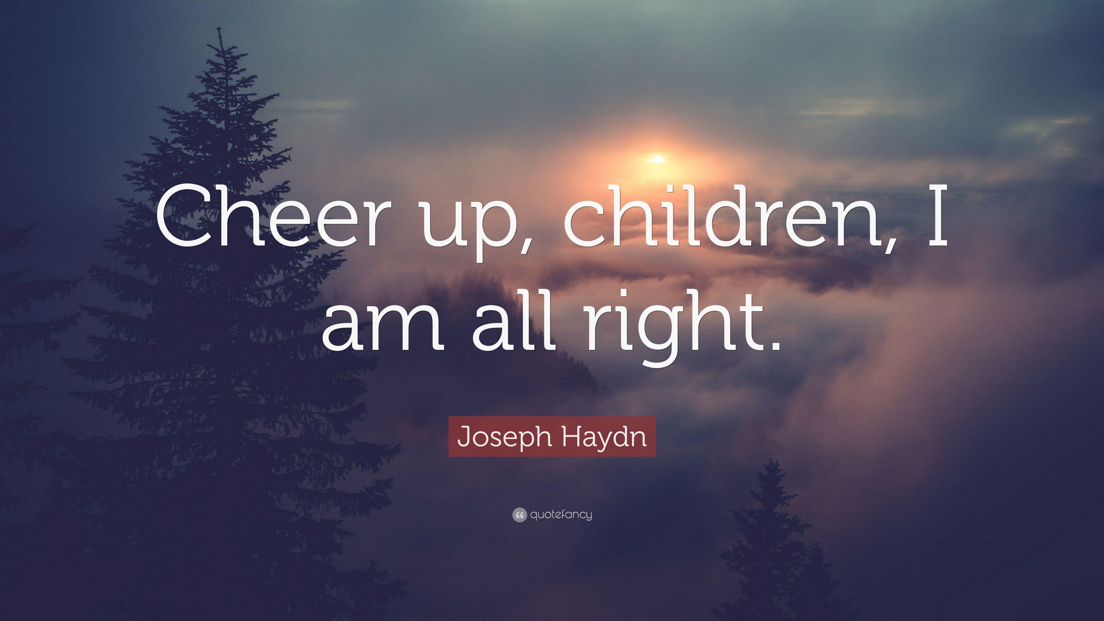 3840x2160 Joseph Haydn Quote: “Cheer up, children, I am all right.” 7