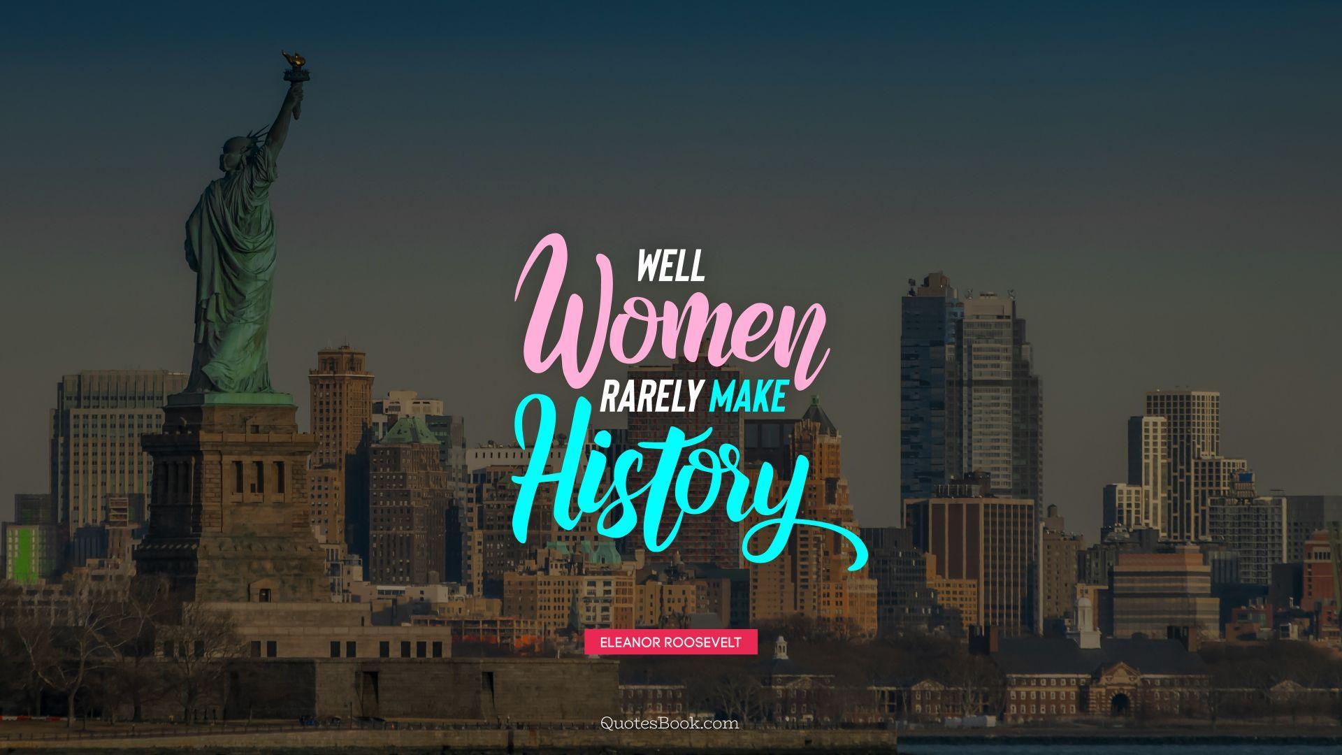 1920x1080 Well behaved women rarely make history.