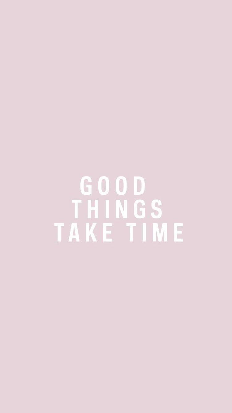Good Things Take Time Wallpapers - Top Free Good Things Take Time