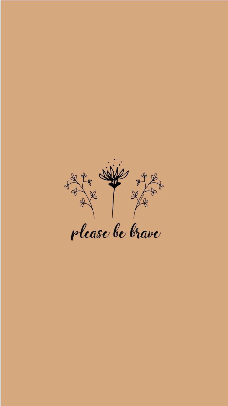 736x1308 Please Be Brave Wallpaper Quote. Be strong be brave be fearless wallpaper, You are brave