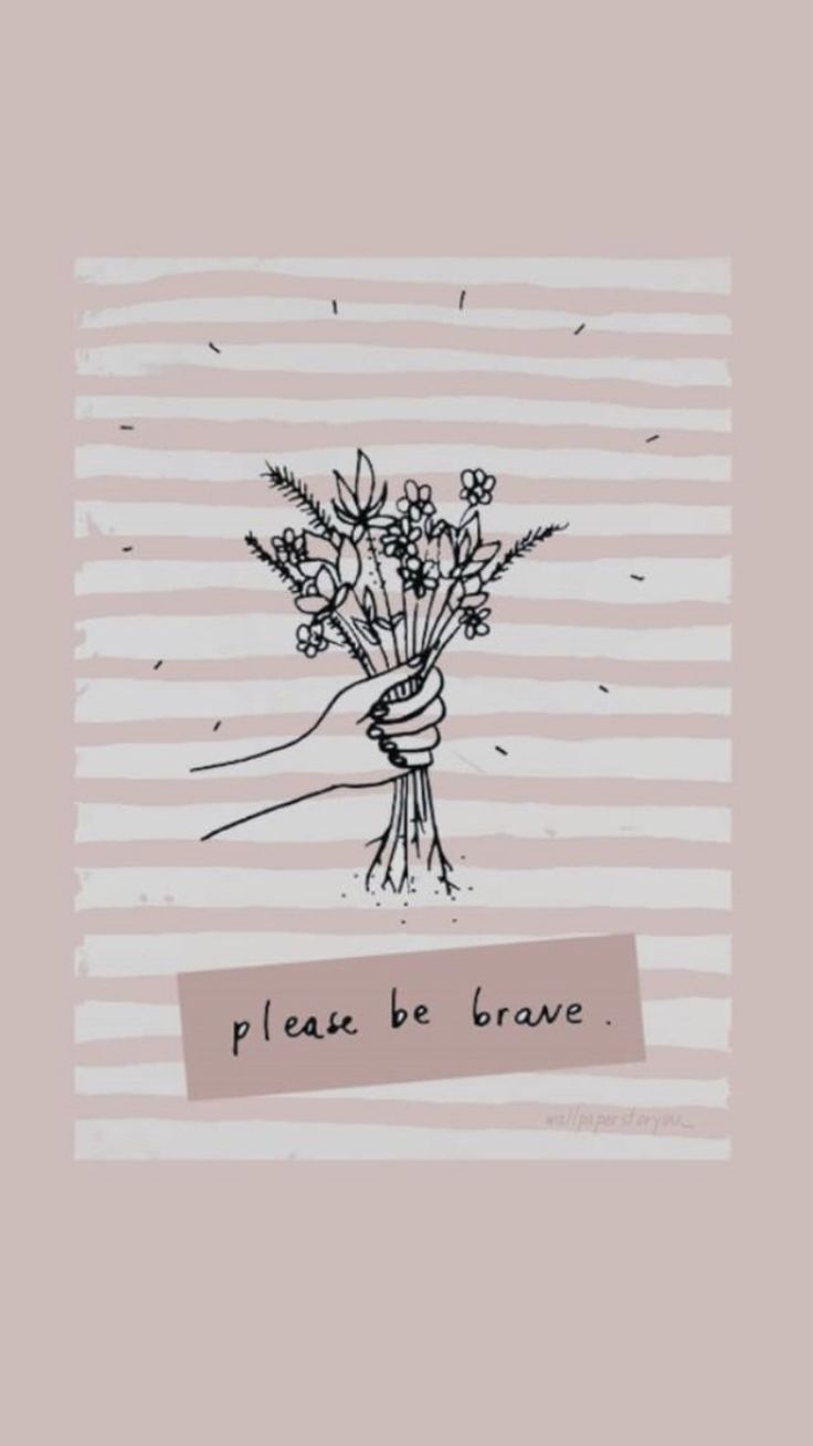 736x1309 Floral Wallpaper with Inspirational Quote. You are brave wallpaper, Be brave be strong wallpaper, Pretty wallpaper