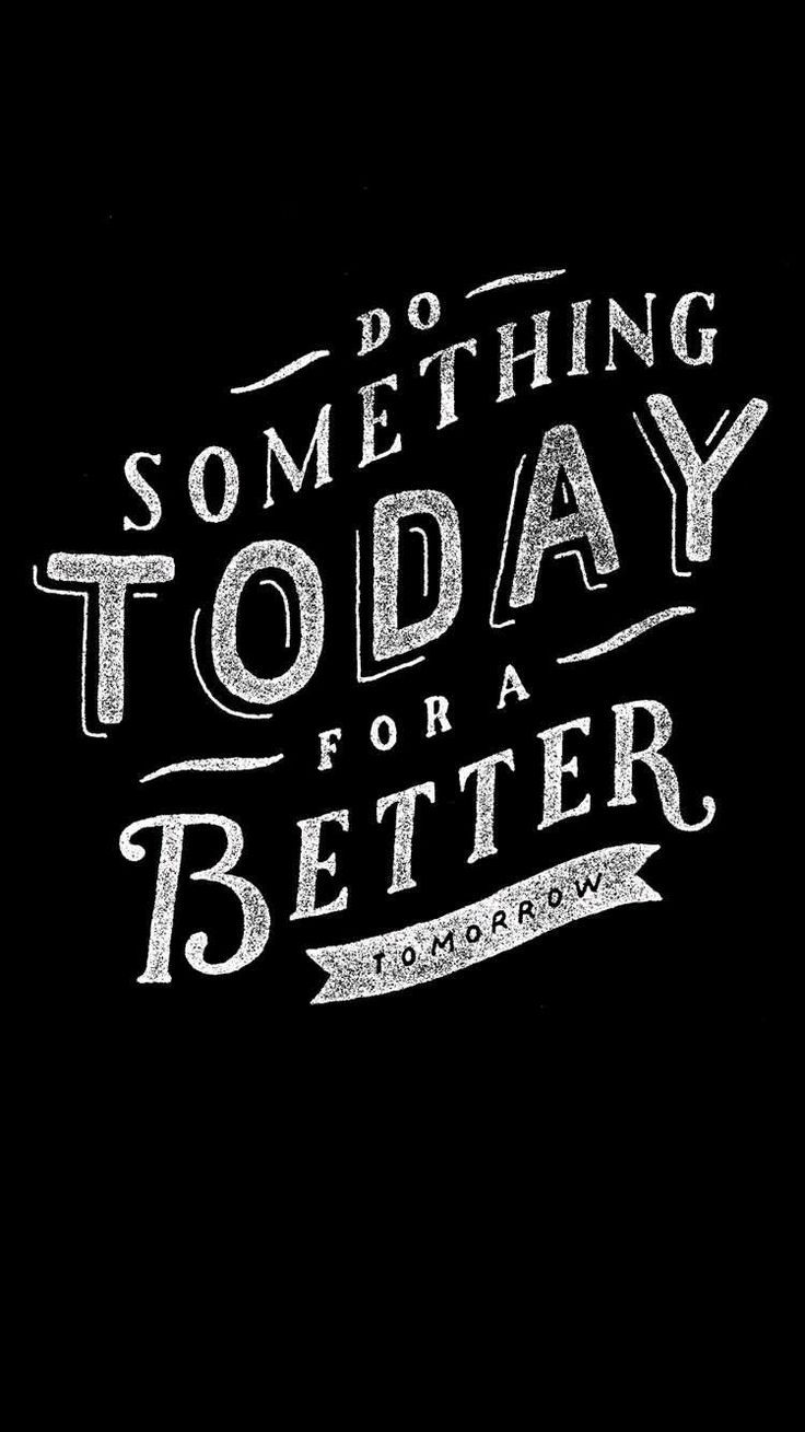 736x1309 Motivational Quote: 'Do something today for a better tomorrow'. Wallpaper quotes inspirational, Positive quotes, Quotes