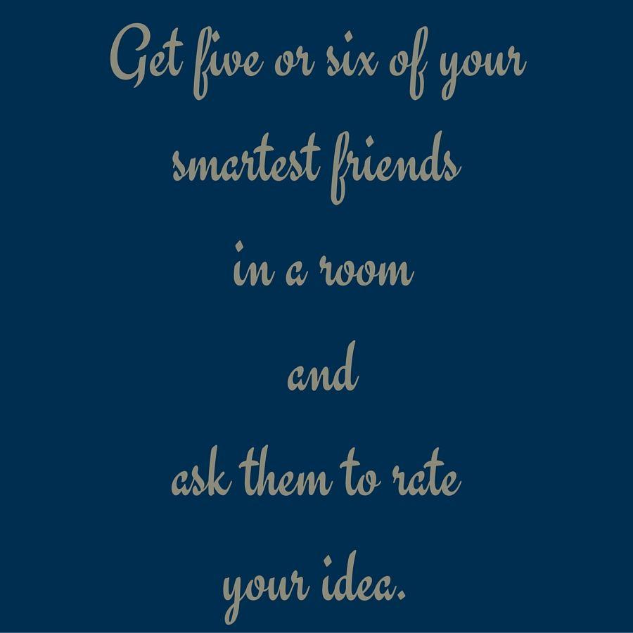 900x900 Get five or six of your smartest friends in a room and ask them to