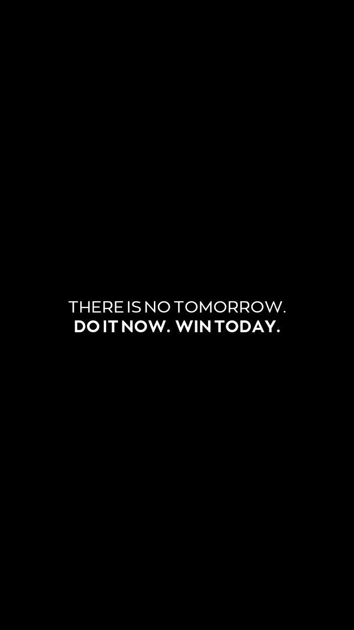 720x1280 There is no tomorrow. Do it now. Win today. Wallpaper 720x1600 / 1600x720