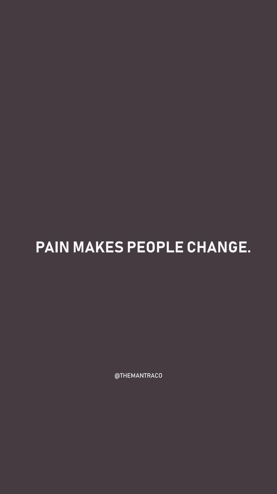 1080x1920 Pain makes people change. Pain quotes, People change