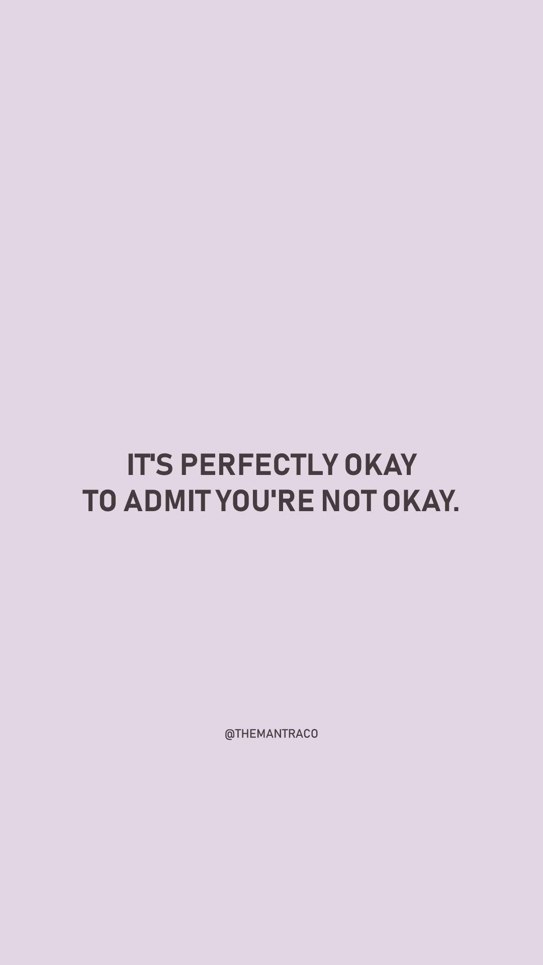 1080x1920 It's perfectly okay to admit you're not okay. Its okay quotes, Quotes, Its okay