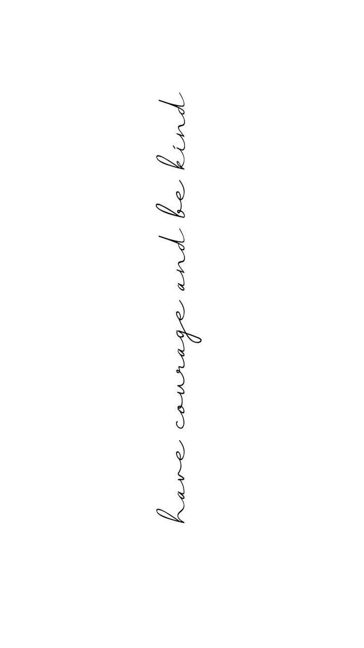 736x1308 Have courage and be kind. Tattoo quotes, Words, Wallpaper quotes