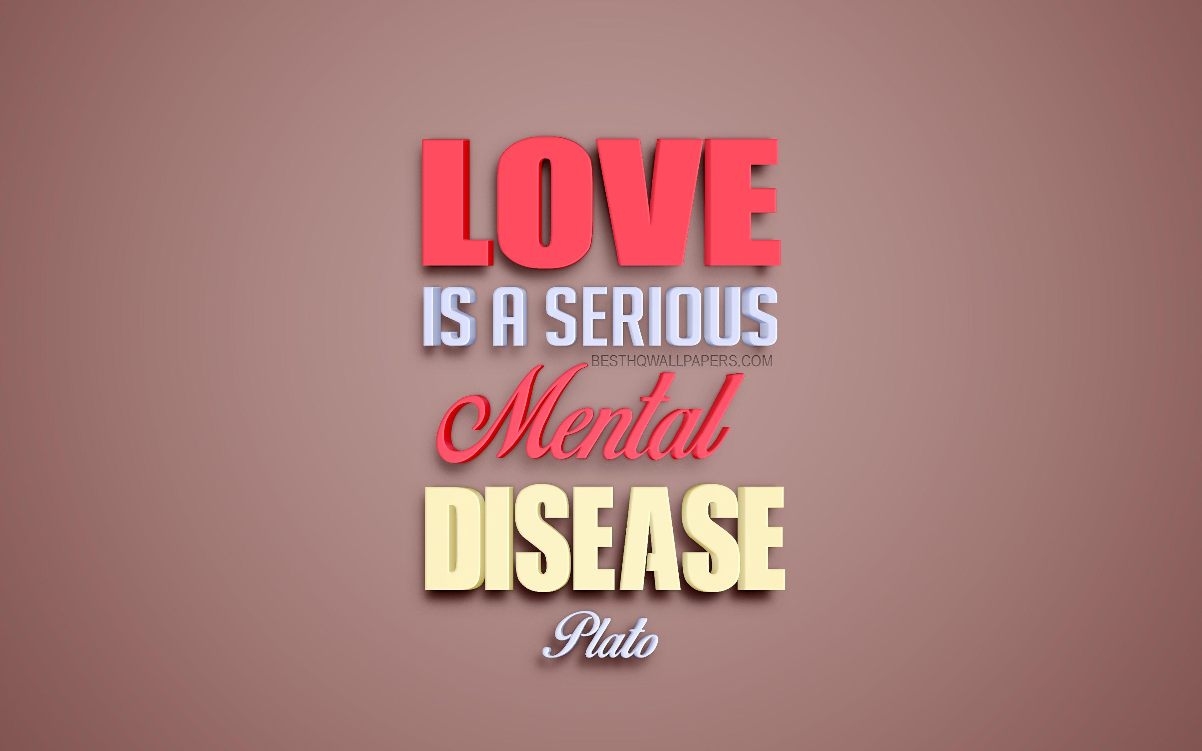 3840x2400 Download wallpaper Love is a serious mental disease, Plato quotes, creative 3D art, quotes about love, popular quotes, motivation, inspiration, brown background for desktop with resolution 3840x2400. High Quality HD picture wallpaper