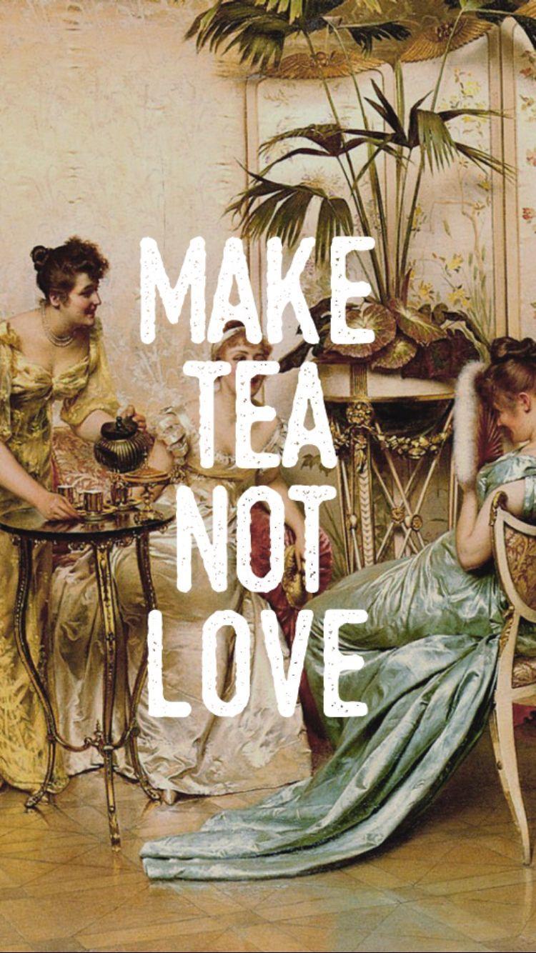 750x1334 Make tea not love. wallpaper. Teas, Wallpaper