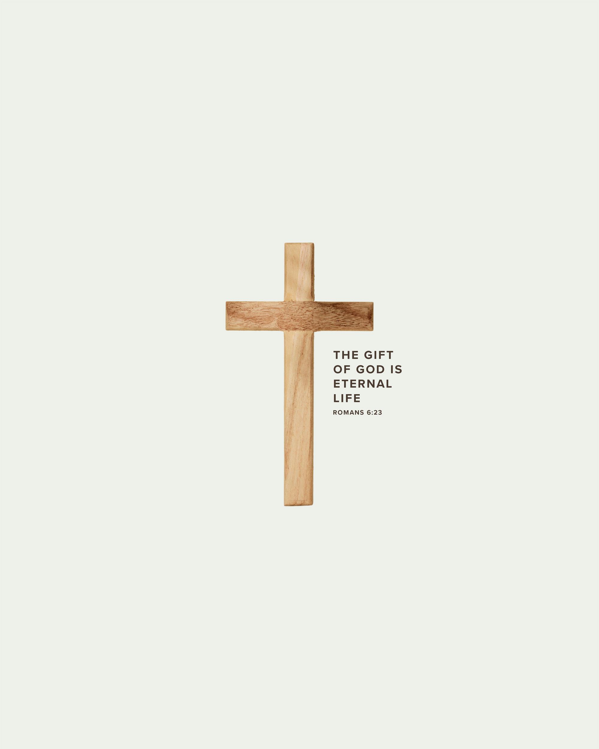 2000x2500 The gift of God is eternal life. 6:23