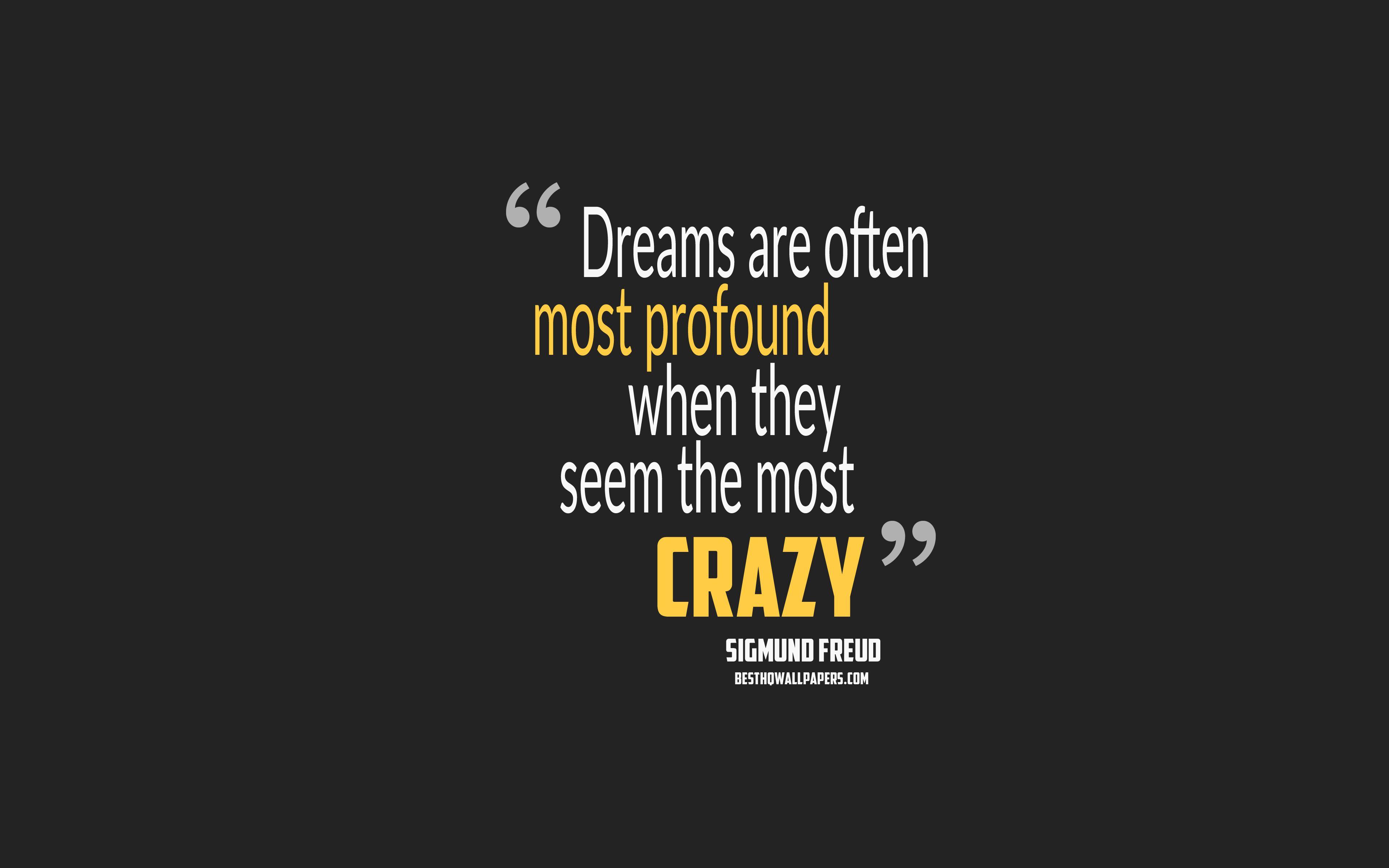 3840x2400 Download wallpaper Dreams are often most profound when they seem the most crazy, Sigmund Freud quotes, 4k, quotes about dreams, motivation, gray background, popular quotes for desktop with resolution 3840x2400. High Quality
