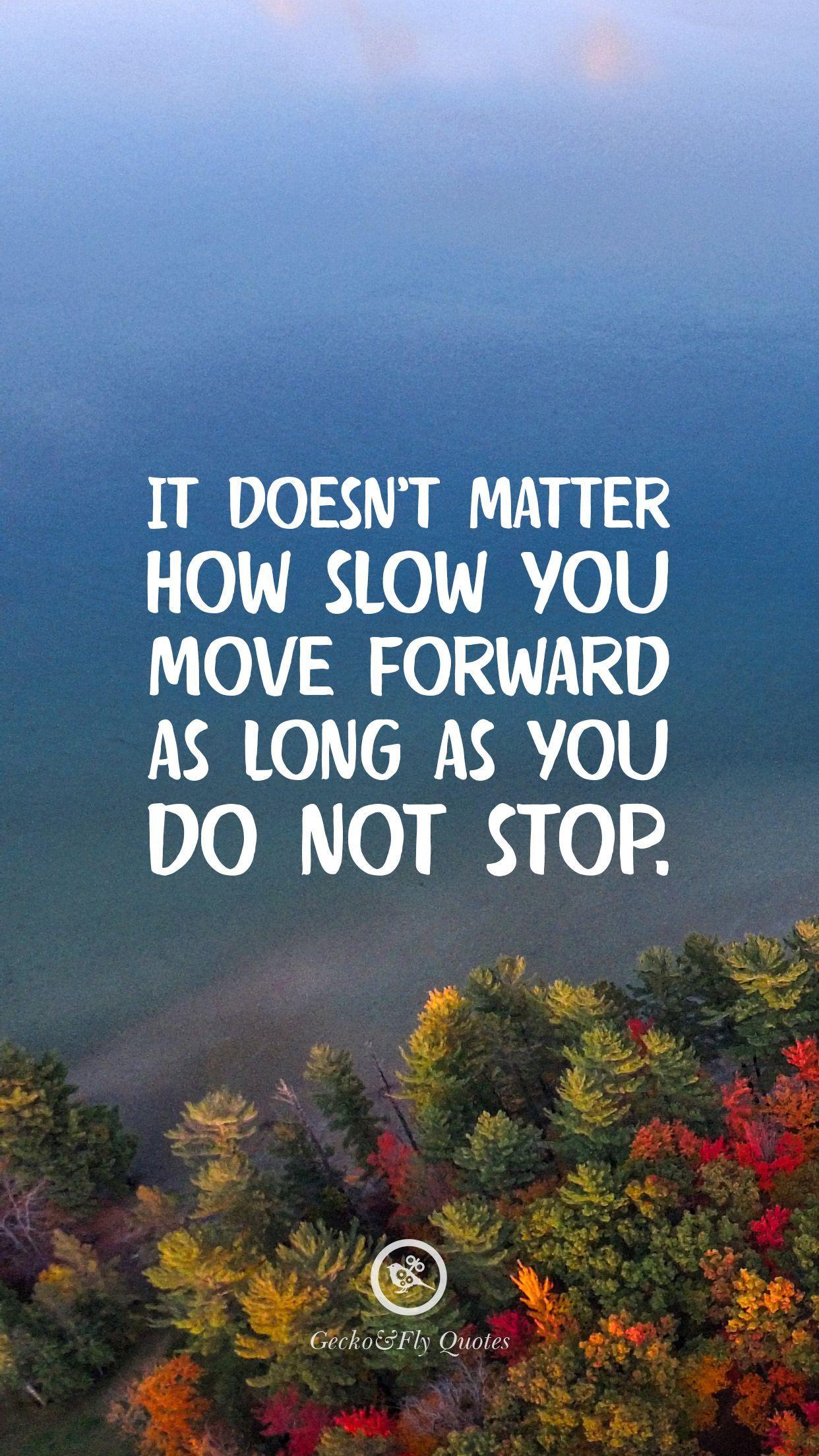 1242x2208 It doesn't matter how slow you move forward as long as you do not stop. HD wallpaper quotes, Motivational quotes wallpaper, Wallpaper quotes