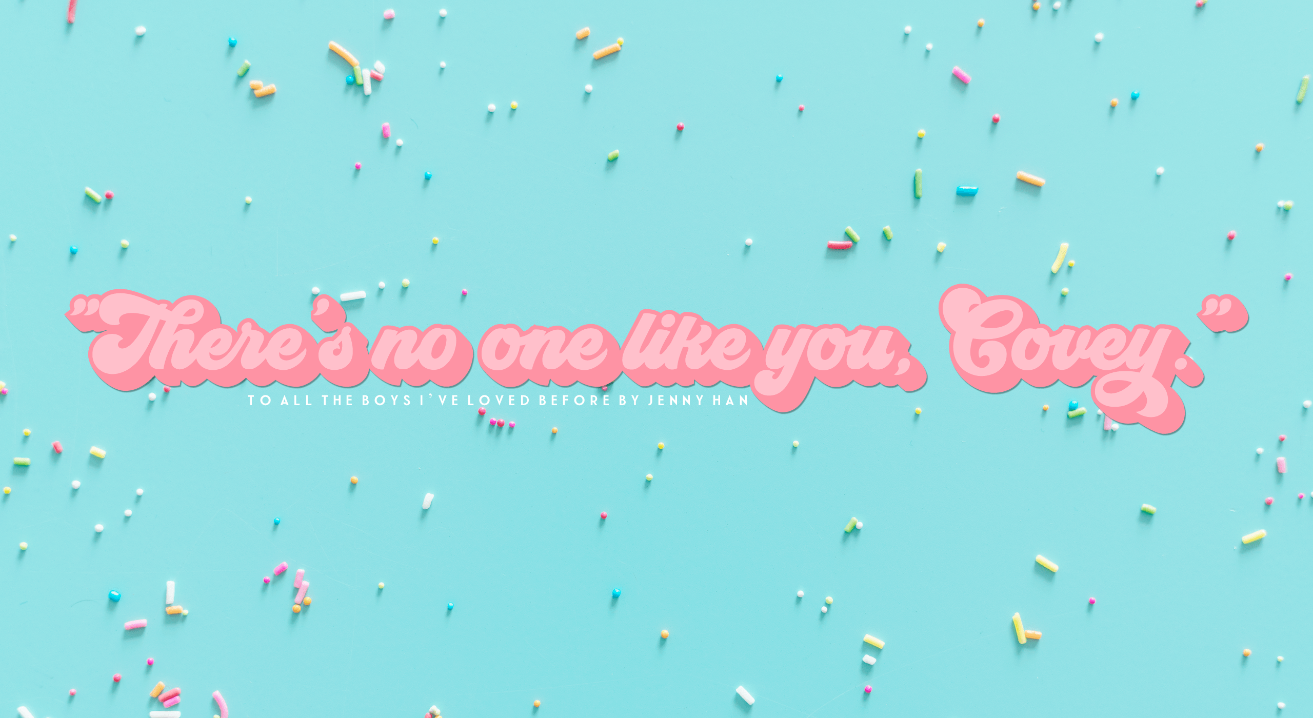 2560x1400 Wallpaper: To All The Boys I've Loved Before by Jenny Han. Book blogger, Jenny han, Boys