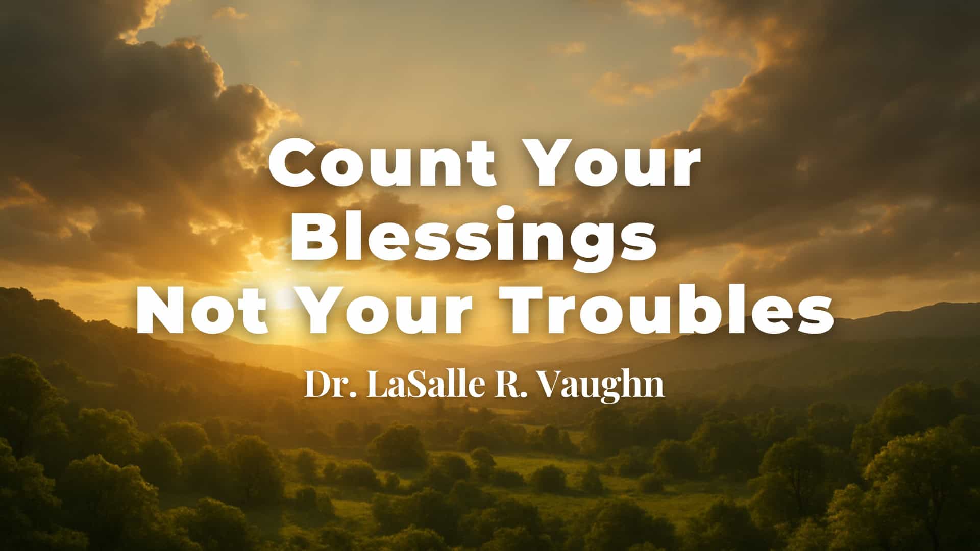 1920x1080 Count Your Blessings, Not Your Troubles Life Christian Center
