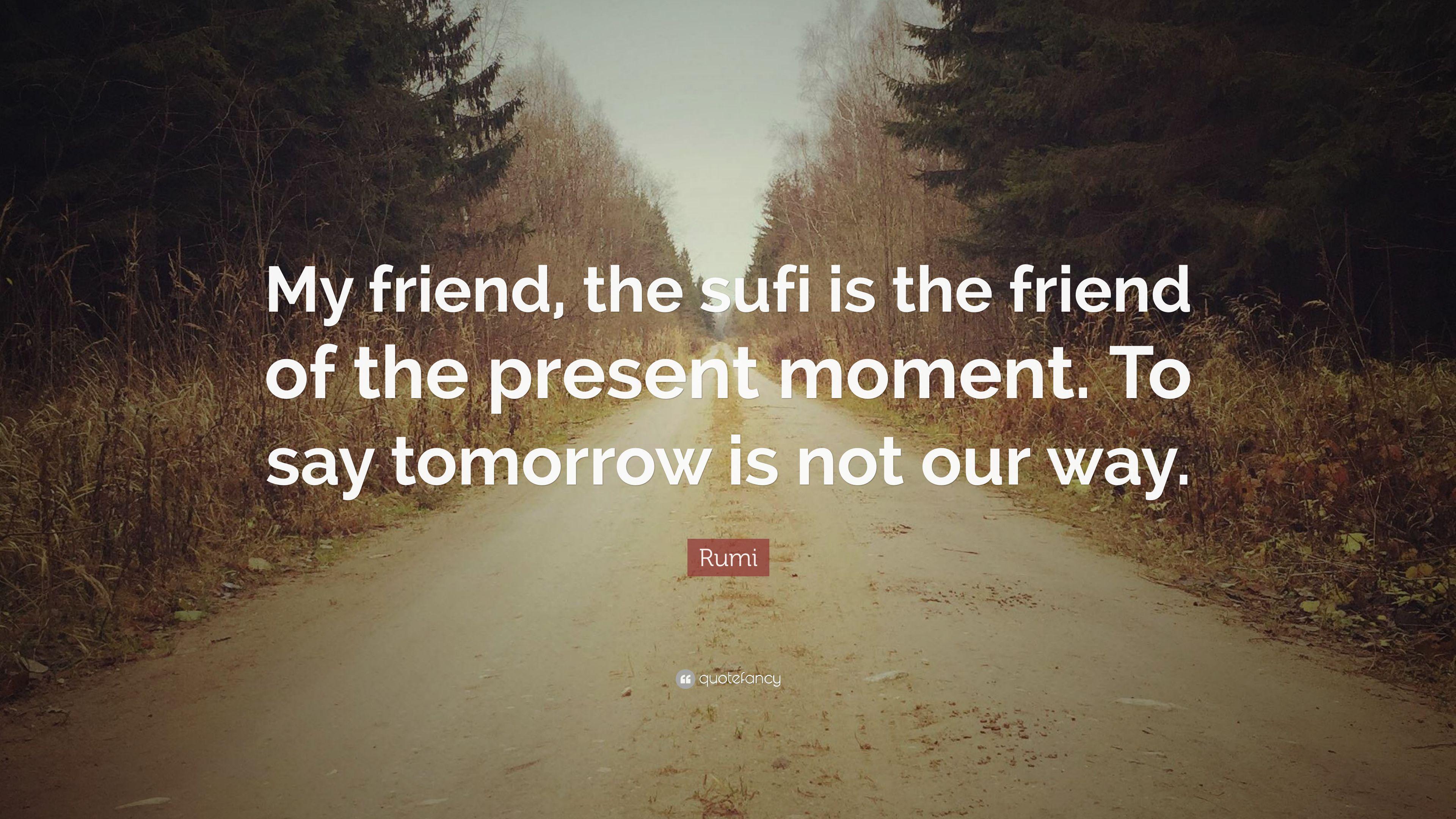 3840x2160 Rumi Quote: “My friend, the sufi is the friend of the present moment. To say tomorrow is not our way.” (12 wallpaper)